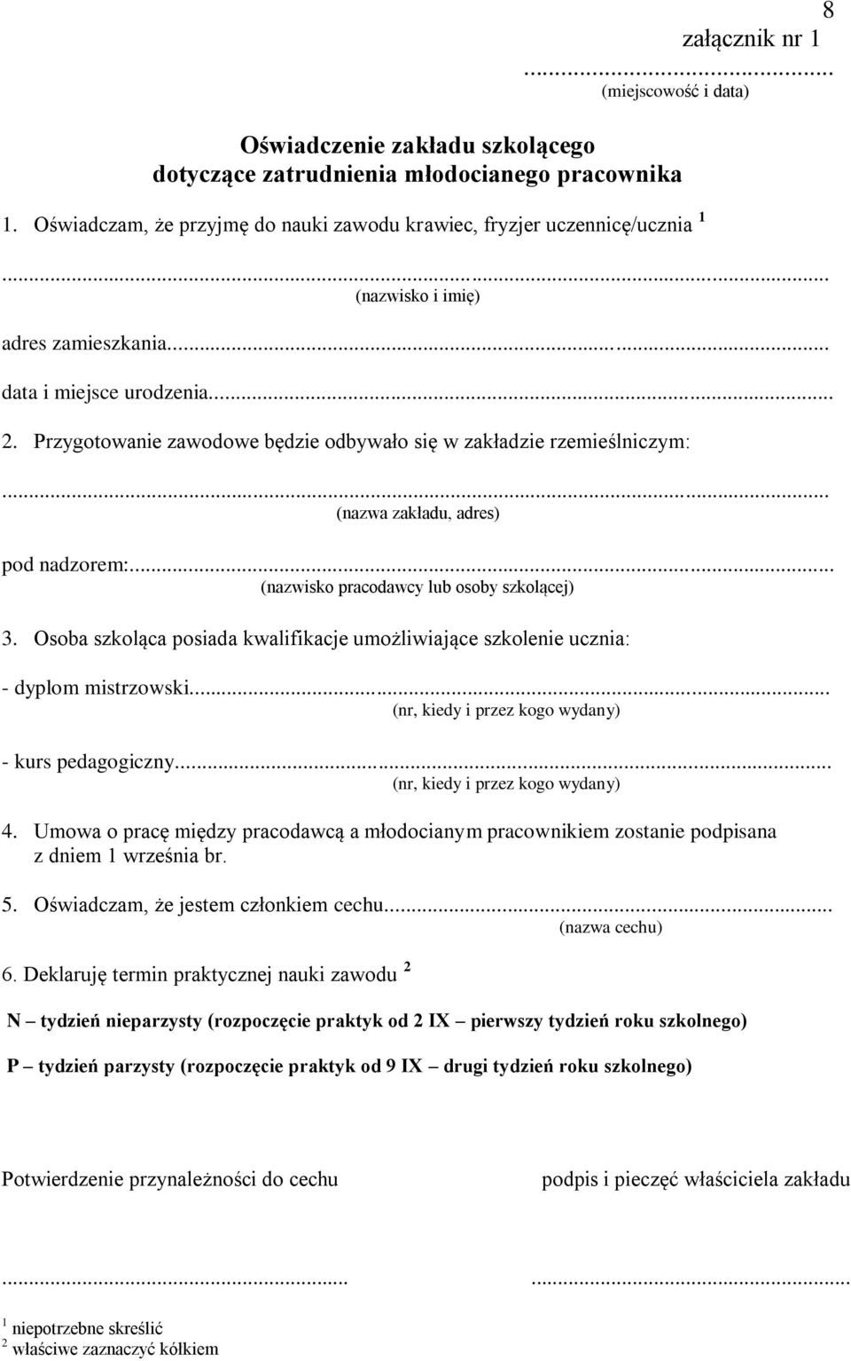 .. (nazwisko pracodawcy lub osoby szkolącej) 3. Osoba szkoląca posiada kwalifikacje umożliwiające szkolenie ucznia: - dyplom mistrzowski... (nr, kiedy i przez kogo wydany) - kurs pedagogiczny.