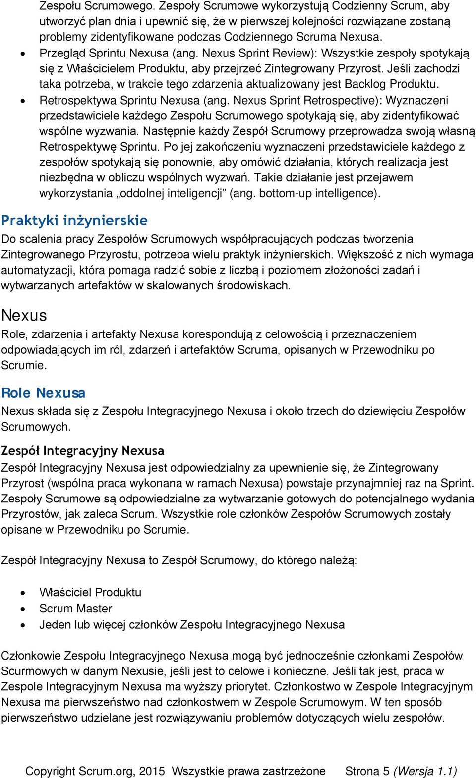 Przegląd Sprintu Nexusa (ang. Nexus Sprint Review): Wszystkie zespoły spotykają się z Właścicielem Produktu, aby przejrzeć Zintegrowany Przyrost.