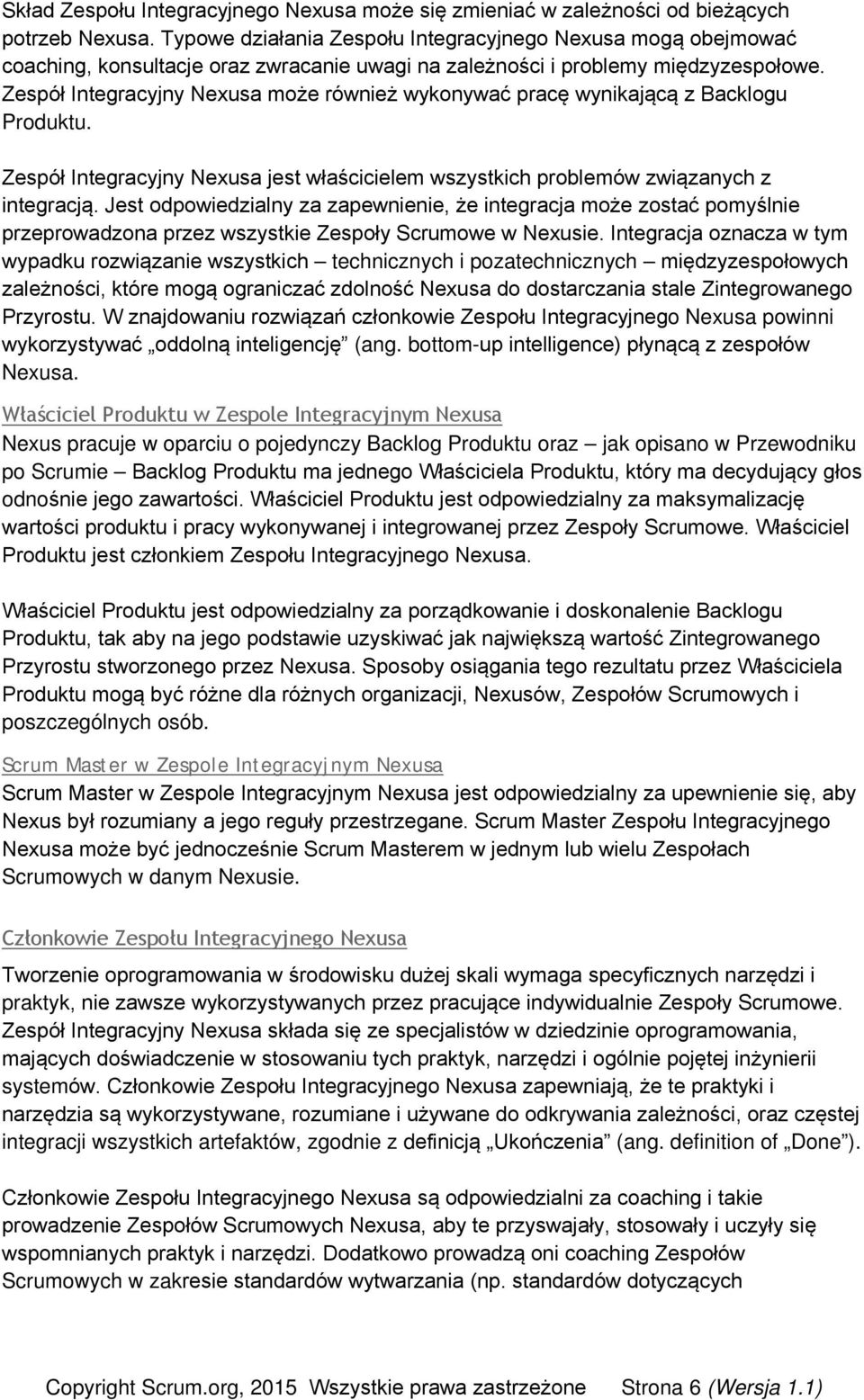 Zespół Integracyjny Nexusa może również wykonywać pracę wynikającą z Backlogu Produktu. Zespół Integracyjny Nexusa jest właścicielem wszystkich problemów związanych z integracją.