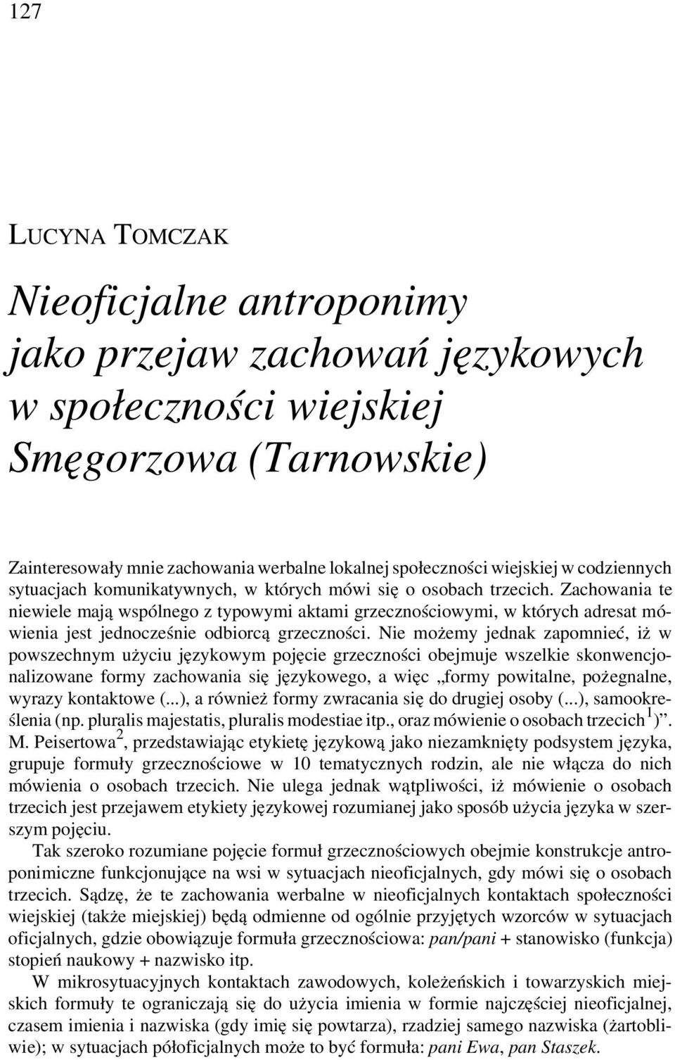 Zachowania te niewiele mają wspólnego z typowymi aktami grzecznościowymi, w których adresat mówienia jest jednocześnie odbiorcą grzeczności.