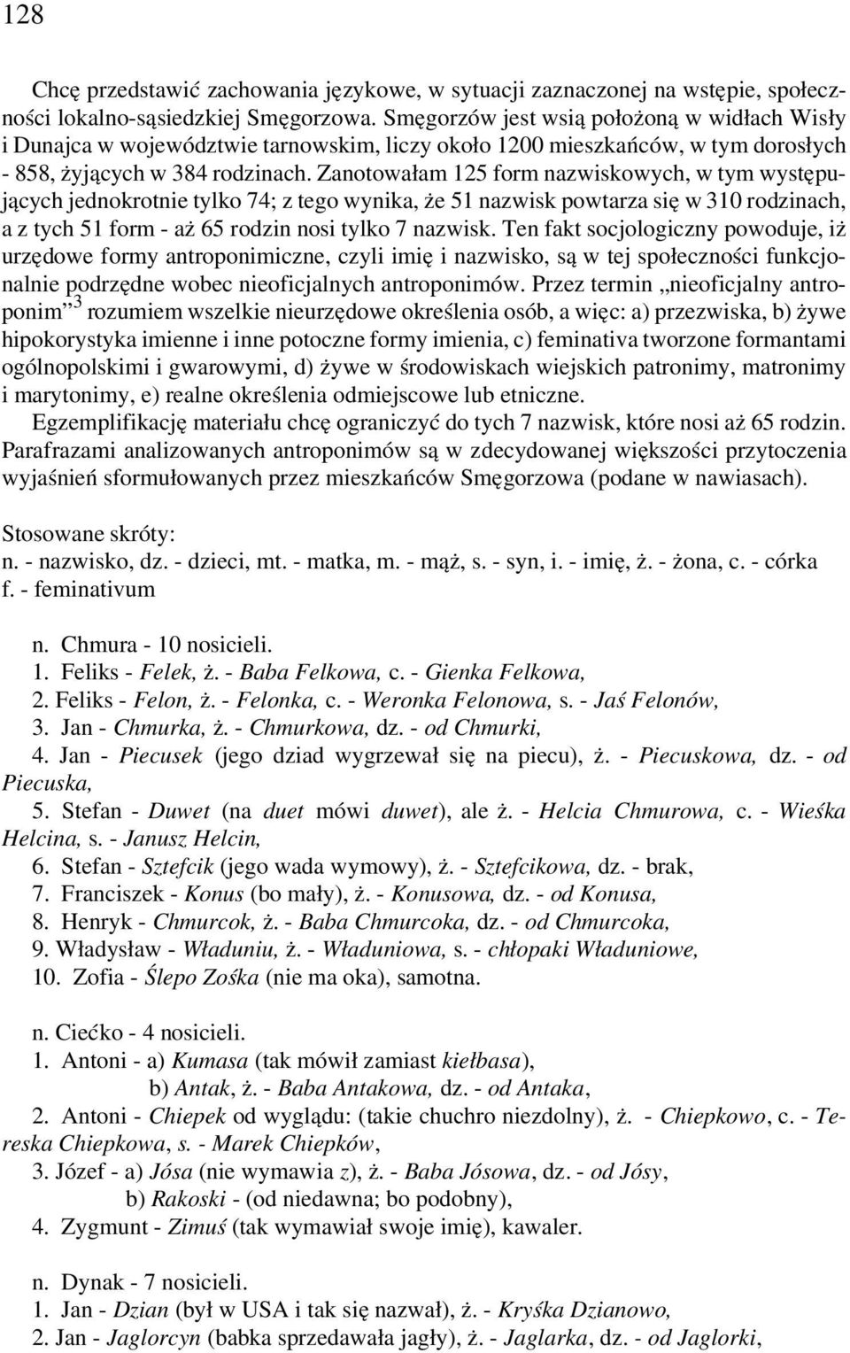 Zanotowałam 125 form nazwiskowych, w tym występujących jednokrotnie tylko 74; z tego wynika, że 51 nazwisk powtarza się w 310 rodzinach, a z tych 51 form - aż 65 rodzin nosi tylko 7 nazwisk.