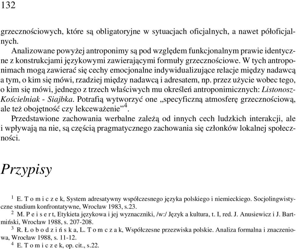 W tych antroponimach mogą zawierać się cechy emocjonalne indywidualizujące relacje między nadawcą a tym, o kim się mówi, rzadziej między nadawcą i adresatem, np.