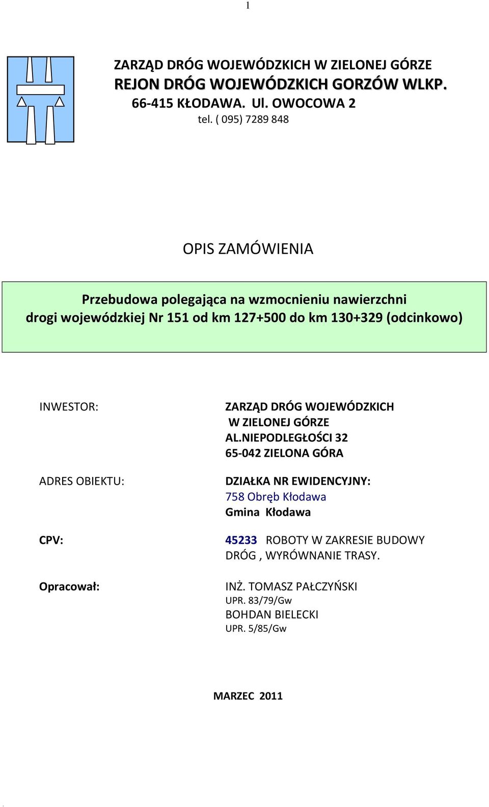 OBIEKTU: CPV: Opracował: ZARZĄD DRÓG WOJEWÓDZKICH W ZIELONEJ GÓRZE ALNIEPODLEGŁOŚCI 32 65 042 ZIELONA GÓRA DZIAŁKA NR EWIDENCYJNY: 758 Obręb