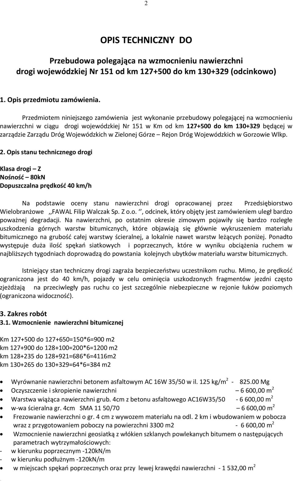 Rejon Dróg Wojewódzkich w Gorzowie Wlkp 2 Opis stanu technicznego drogi Klasa drogi Z Nośność 80kN Dopuszczalna prędkość 40 km/h Na podstawie oceny stanu nawierzchni drogi opracowanej przez