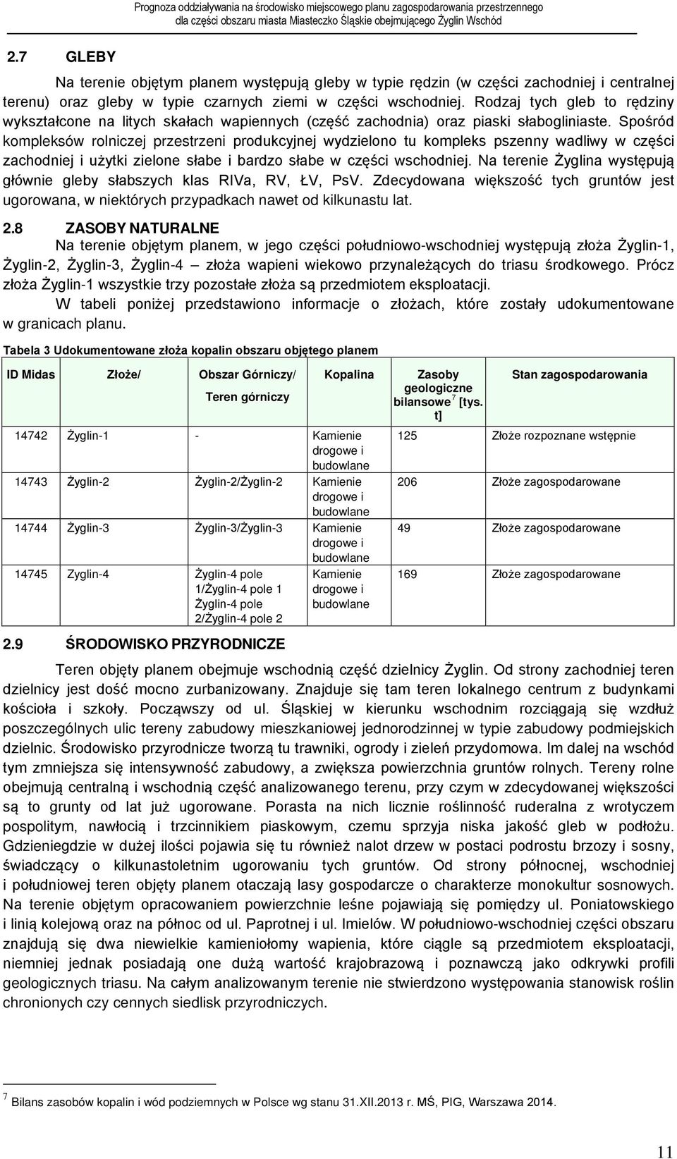 Spośród kompleksów rolniczej przestrzeni produkcyjnej wydzielono tu kompleks pszenny wadliwy w części zachodniej i użytki zielone słabe i bardzo słabe w części wschodniej.