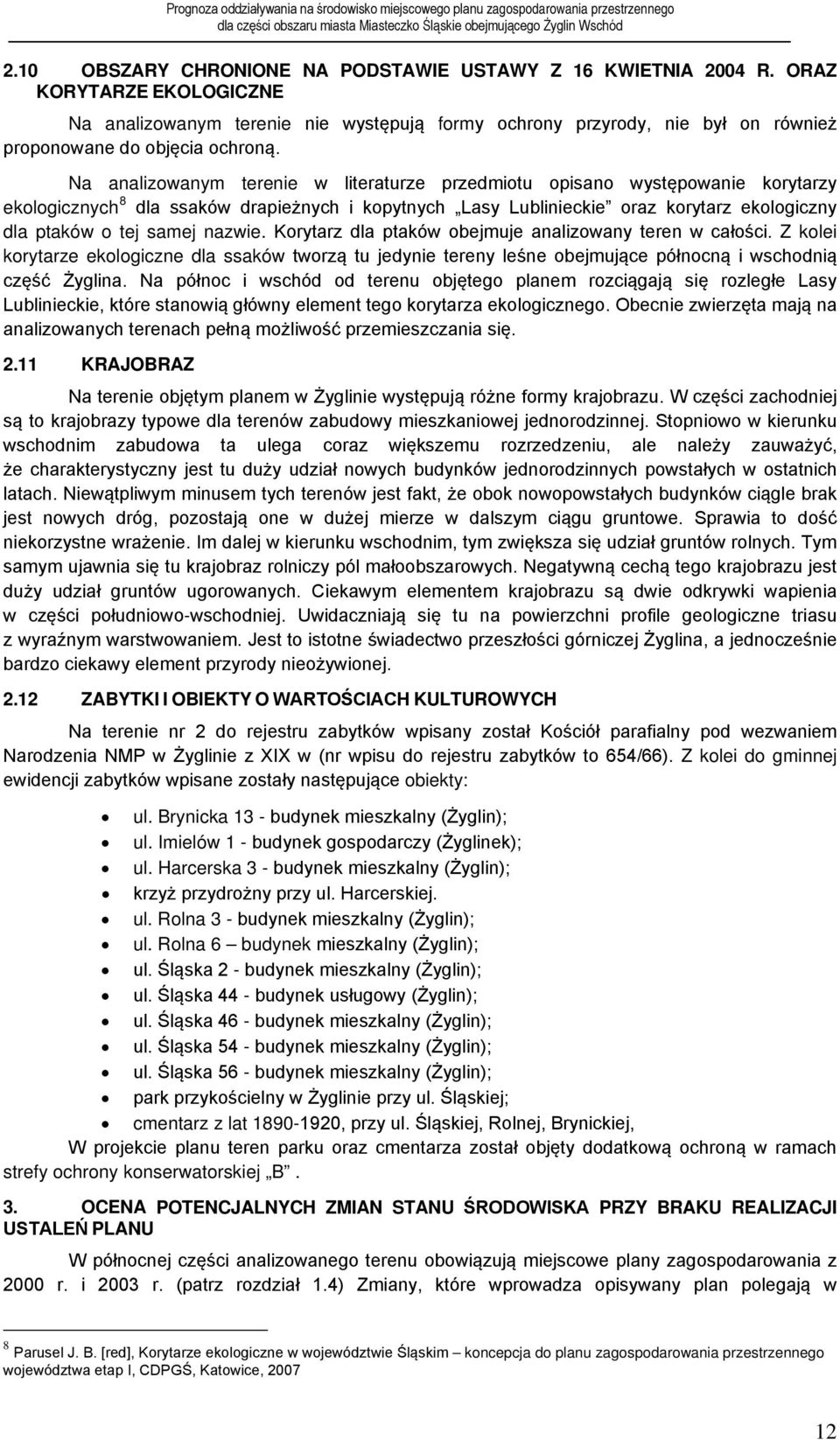 Na analizowanym terenie w literaturze przedmiotu opisano występowanie korytarzy ekologicznych 8 dla ssaków drapieżnych i kopytnych Lasy Lublinieckie oraz korytarz ekologiczny dla ptaków o tej samej