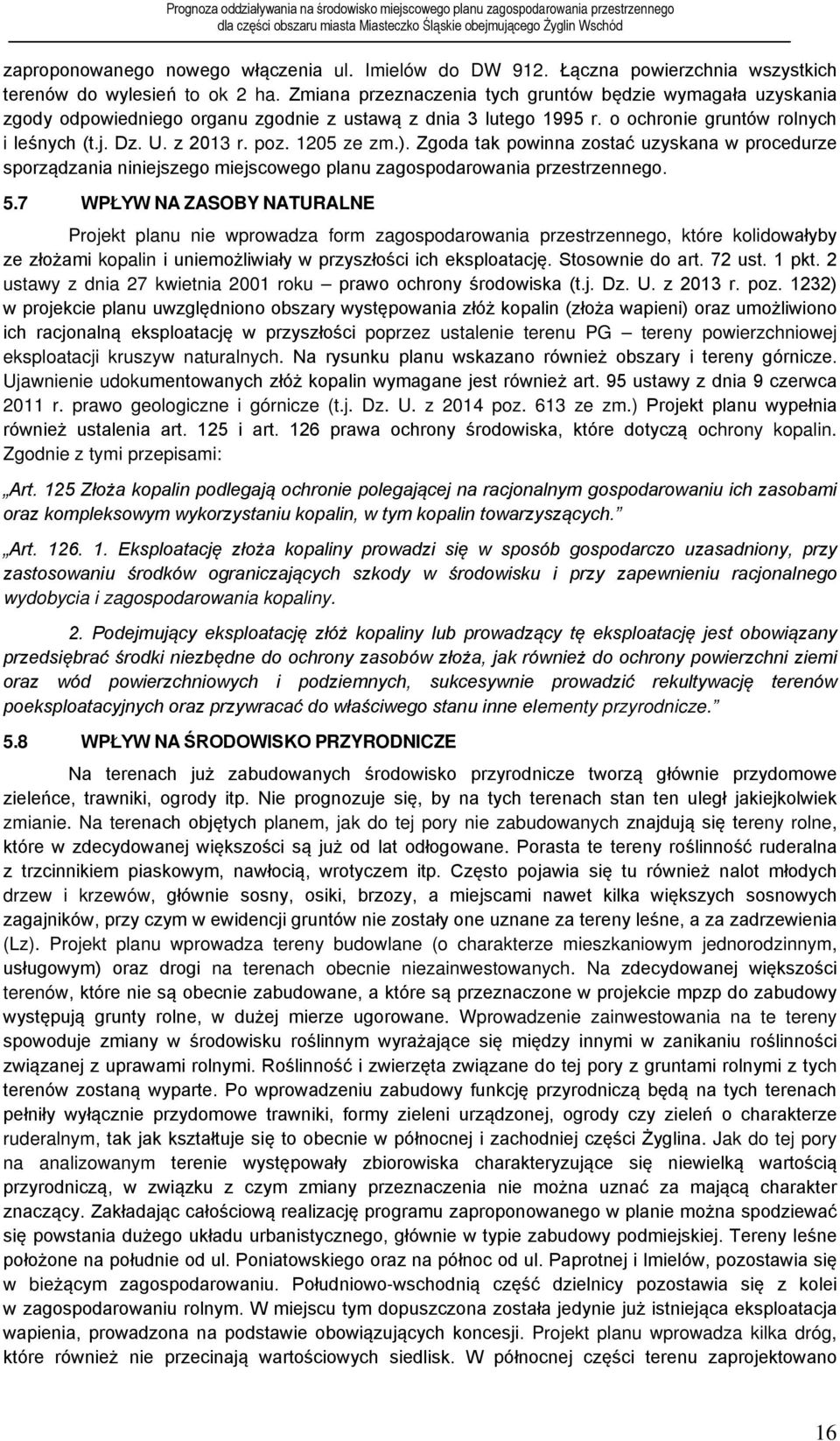 1205 ze zm.). Zgoda tak powinna zostać uzyskana w procedurze sporządzania niniejszego miejscowego planu zagospodarowania przestrzennego. 5.