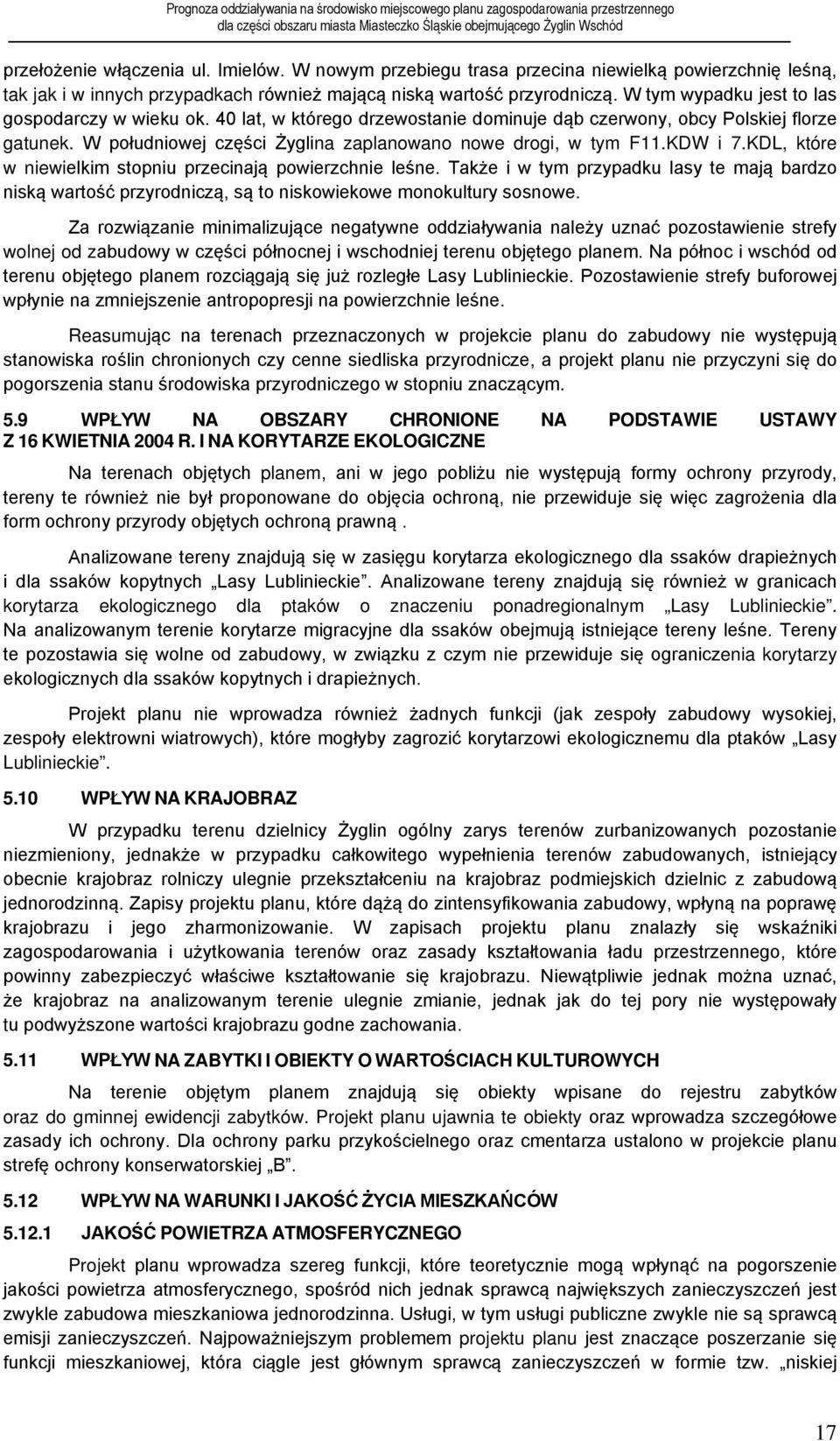 KDW i 7.KDL, które w niewielkim stopniu przecinają powierzchnie leśne. Także i w tym przypadku lasy te mają bardzo niską wartość przyrodniczą, są to niskowiekowe monokultury sosnowe.