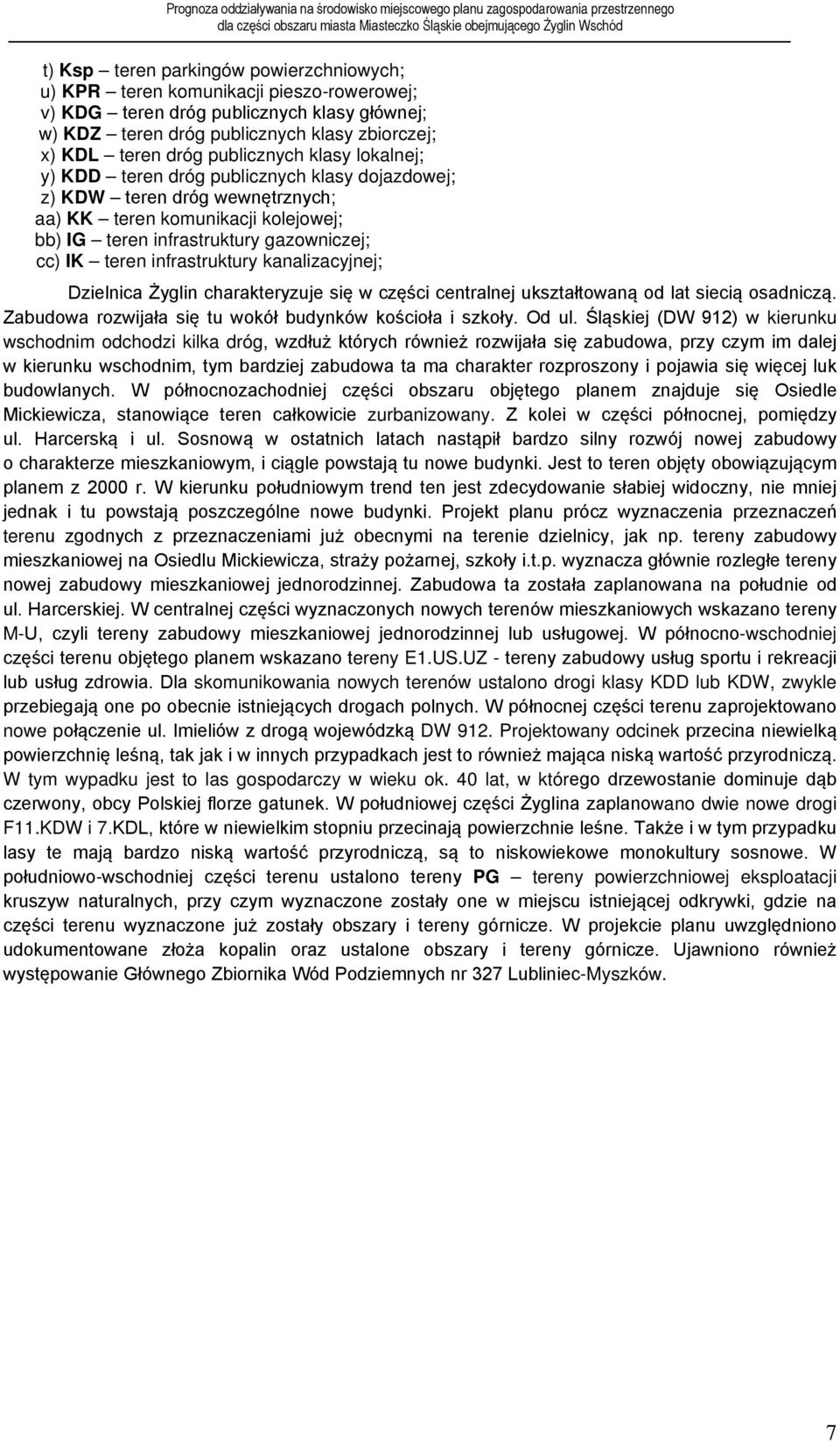 infrastruktury kanalizacyjnej; Dzielnica Żyglin charakteryzuje się w części centralnej ukształtowaną od lat siecią osadniczą. Zabudowa rozwijała się tu wokół budynków kościoła i szkoły. Od ul.