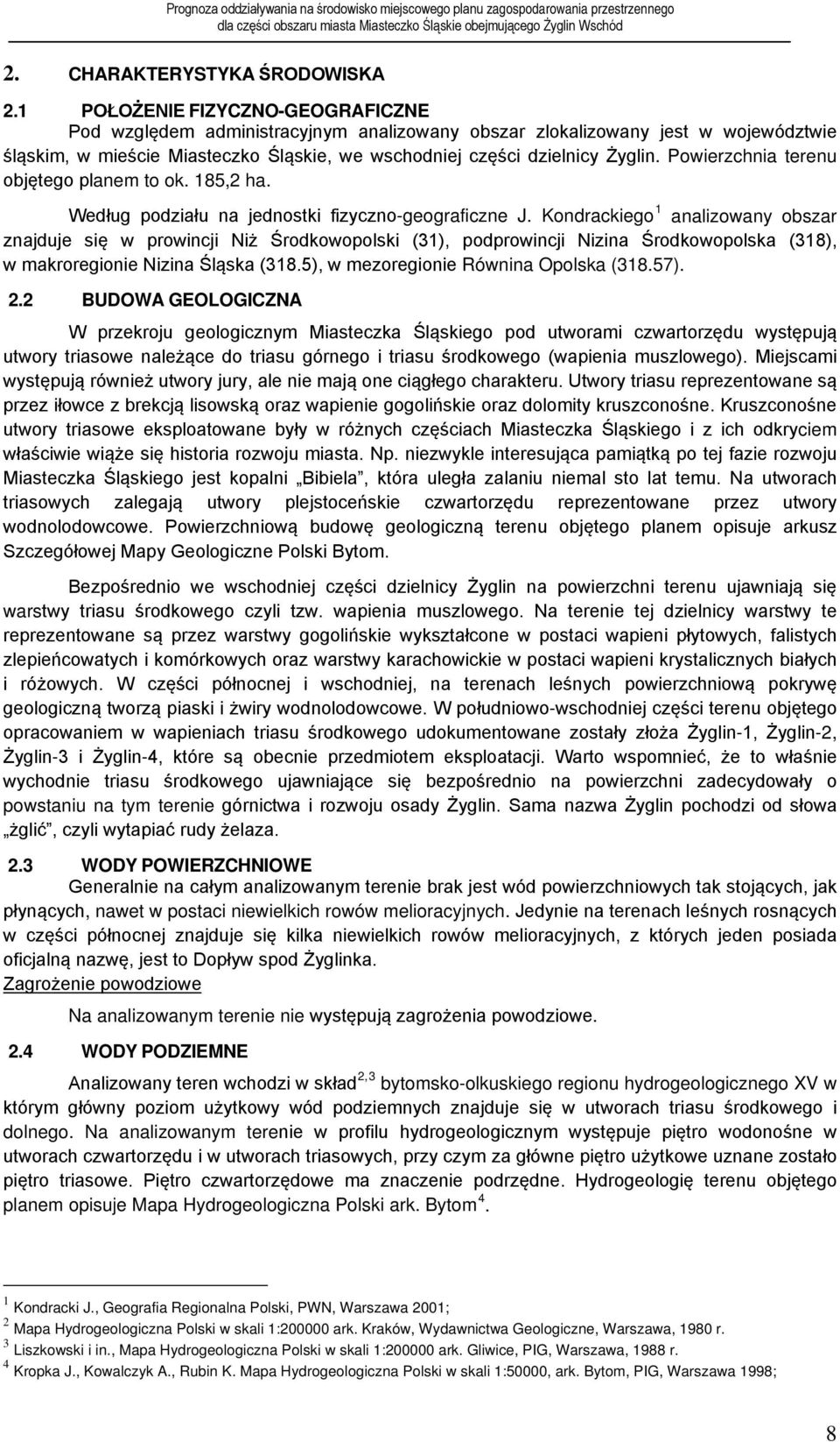 Powierzchnia terenu objętego planem to ok. 185,2 ha. Według podziału na jednostki fizyczno-geograficzne J.