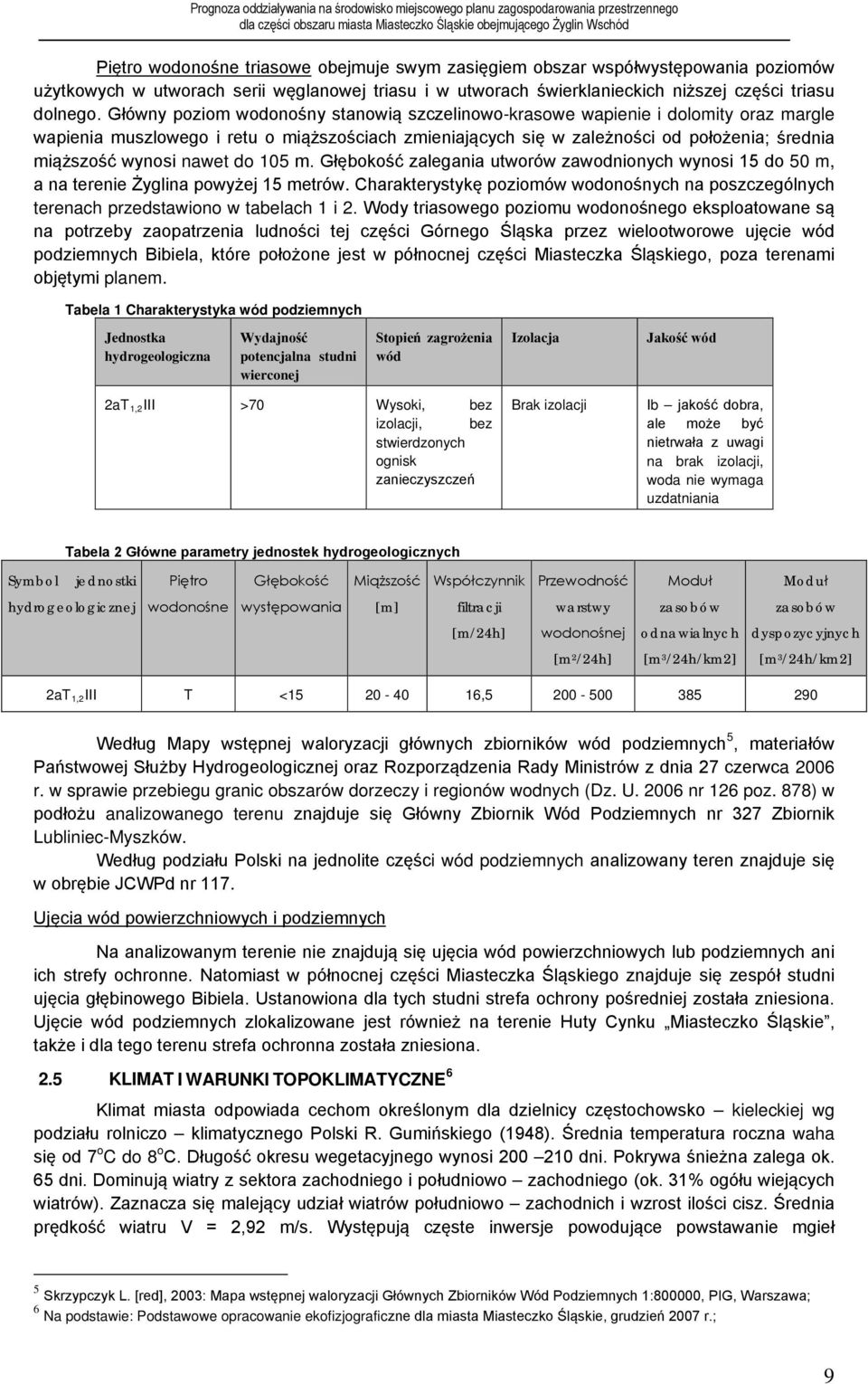 nawet do 105 m. Głębokość zalegania utworów zawodnionych wynosi 15 do 50 m, a na terenie Żyglina powyżej 15 metrów.