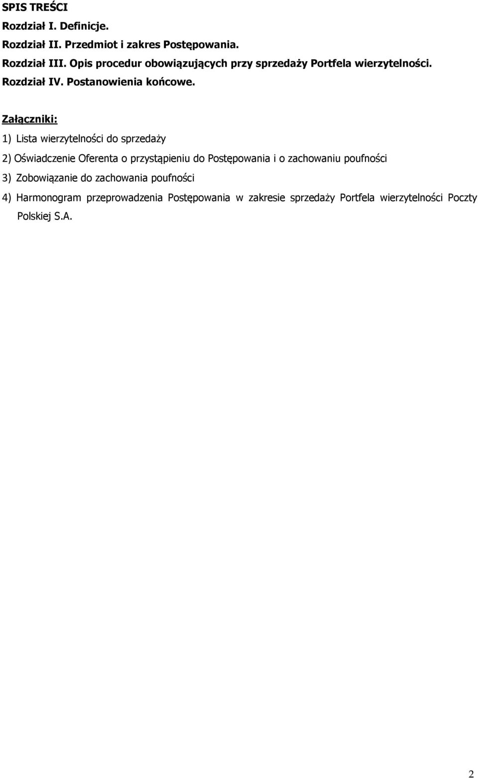 Załączniki: 1) Lista wierzytelności do sprzedaży 2) Oświadczenie Oferenta o przystąpieniu do Postępowania i o zachowaniu