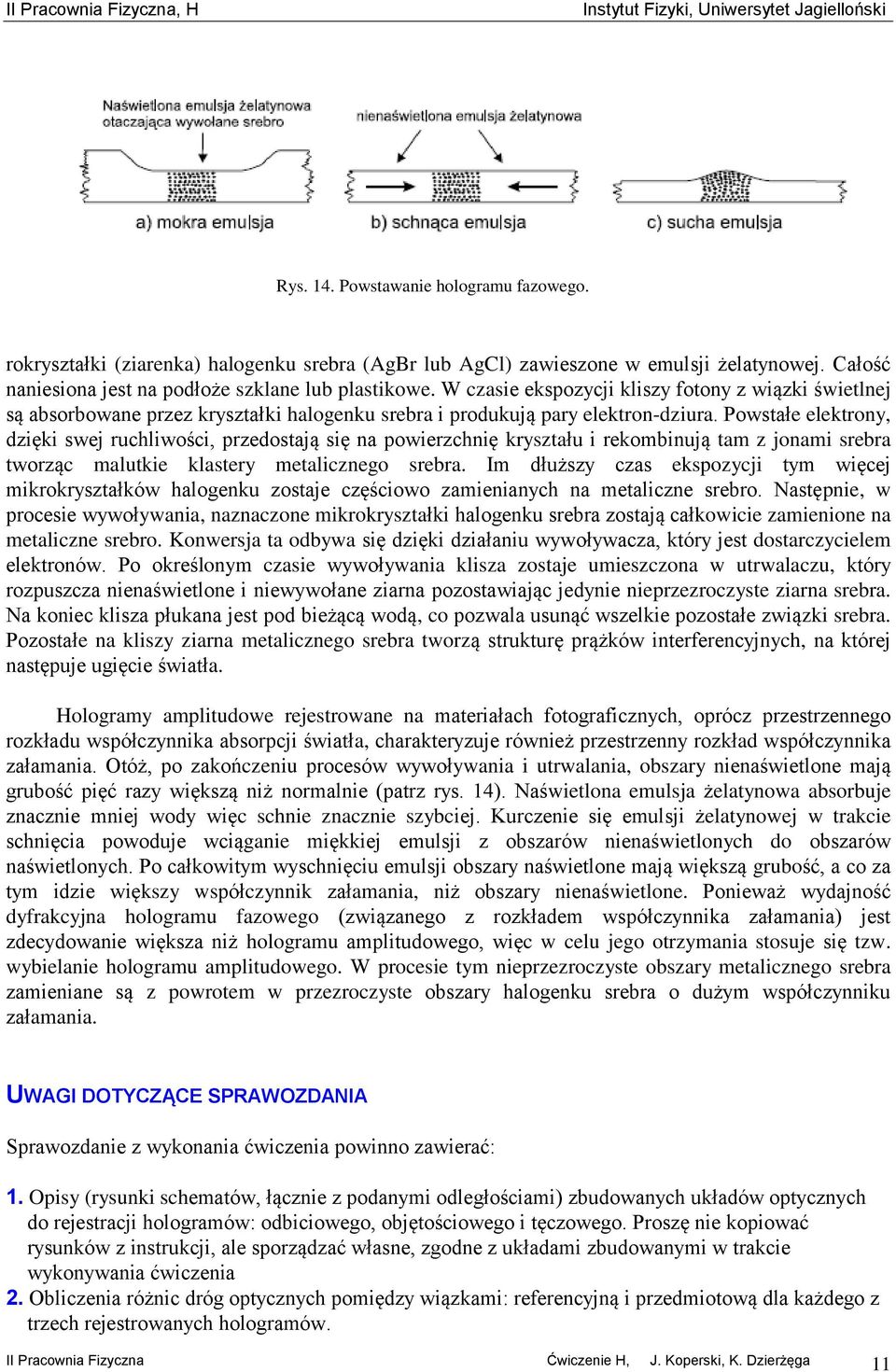 Powstałe elektrony, dzięki swej ruchliwości, przedostają się na powierzchnię kryształu i rekombinują tam z jonami srebra tworząc malutkie klastery metalicznego srebra.