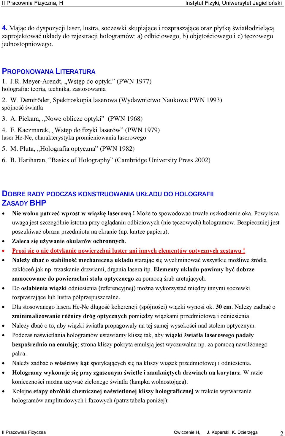 A. Piekara, Nowe oblicze optyki (PWN 1968) 4. F. Kaczmarek, Wstęp do fizyki laserów (PWN 1979) laser He-Ne, charakterystyka promieniowania laserowego 5. M. Pluta, Holografia optyczna (PWN 1982) 6. B.