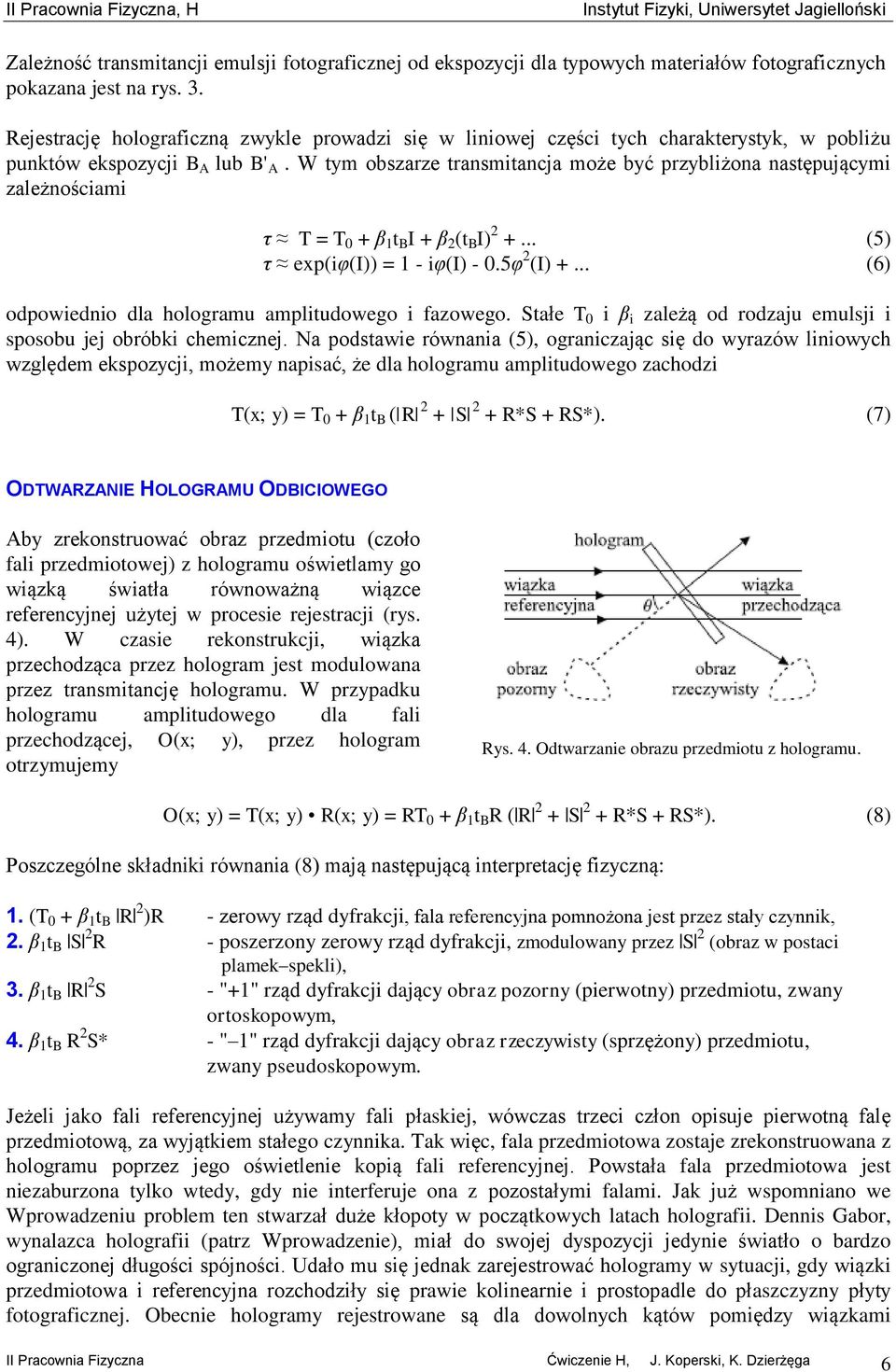 W tym obszarze transmitancja może być przybliżona następującymi zależnościami τ T = T 0 + β 1 t B I + β 2 (t B I) 2 +... (5) τ exp(iφ(i)) = 1 - iφ(i) - 0.5φ 2 (I) +.