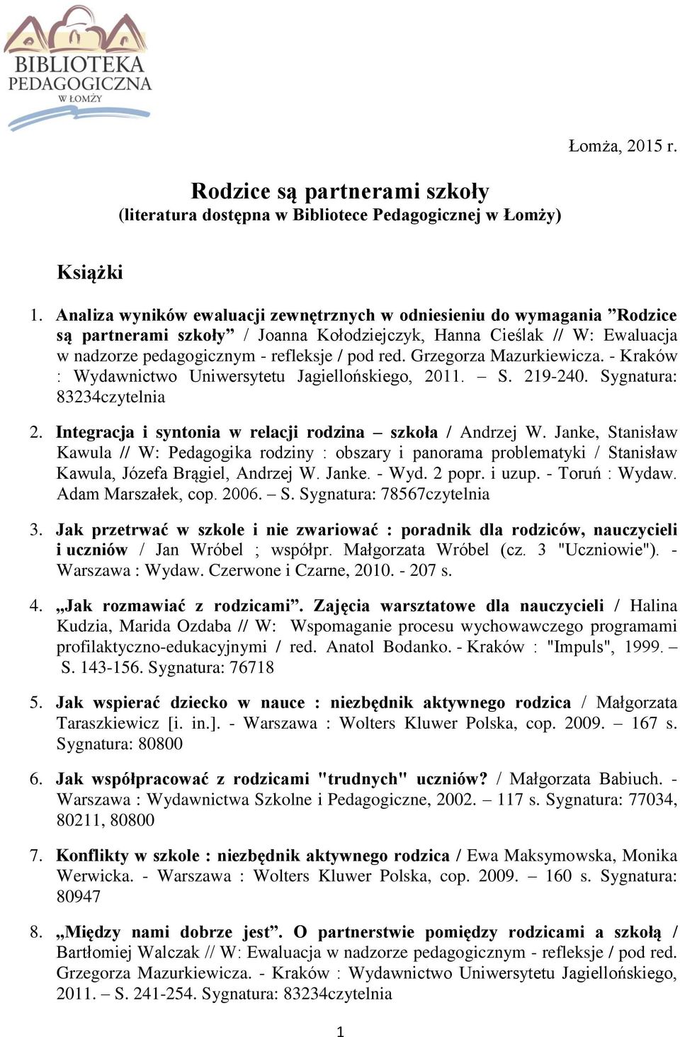 Grzegorza Mazurkiewicza. - Kraków : Wydawnictwo Uniwersytetu Jagiellońskiego, 2011. S. 219-240. Sygnatura: 83234czytelnia 2. Integracja i syntonia w relacji rodzina szkoła / Andrzej W.