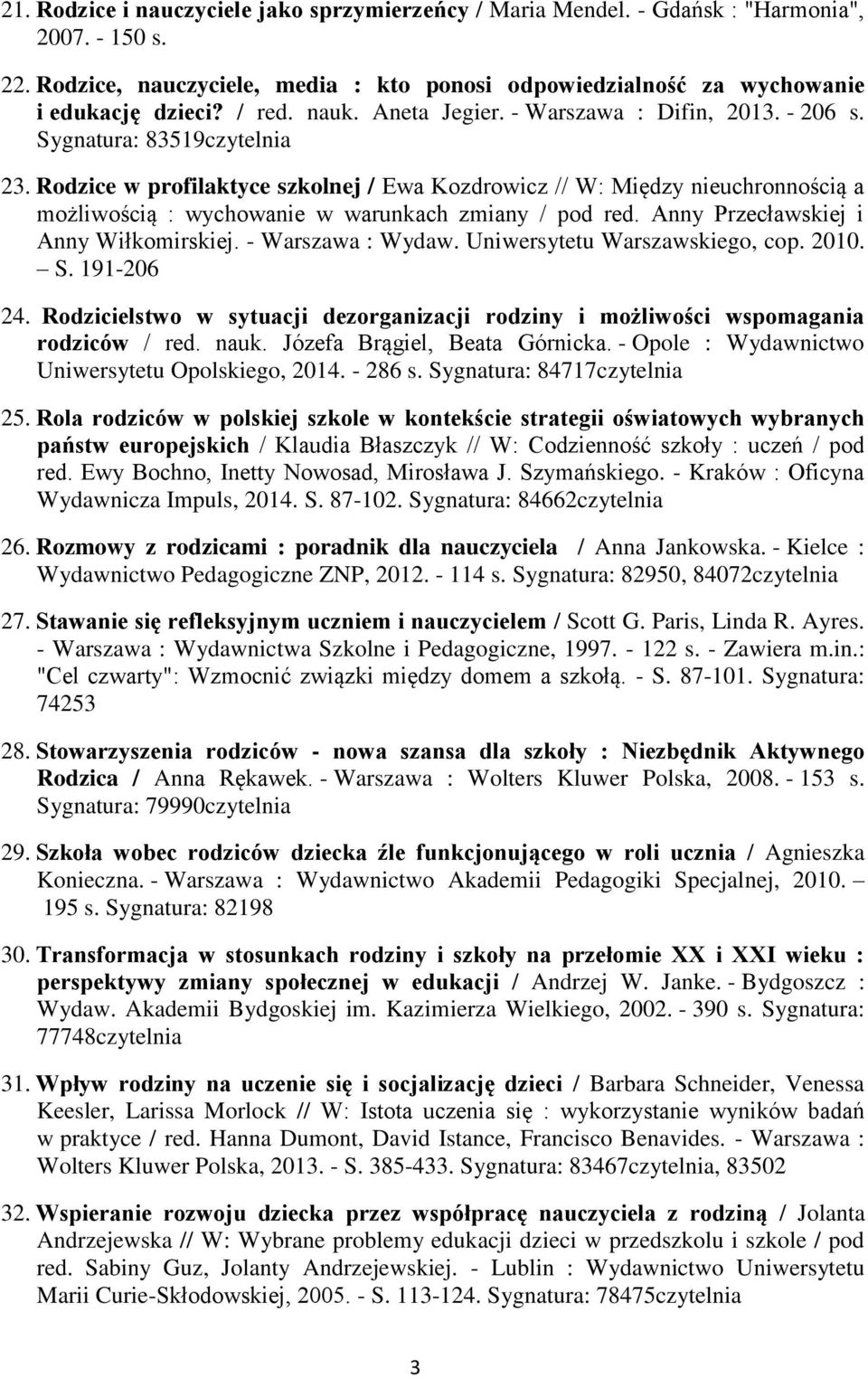 Rodzice w profilaktyce szkolnej / Ewa Kozdrowicz // W: Między nieuchronnością a możliwością : wychowanie w warunkach zmiany / pod red. Anny Przecławskiej i Anny Wiłkomirskiej. - Warszawa : Wydaw.