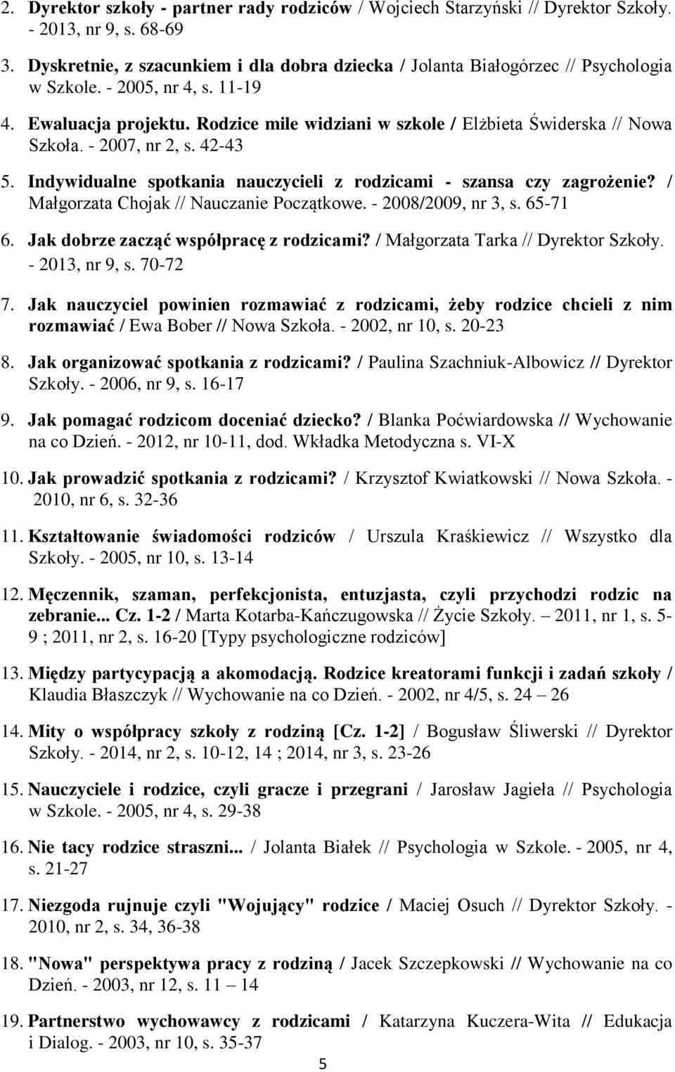 Rodzice mile widziani w szkole / Elżbieta Świderska // Nowa Szkoła. - 2007, nr 2, s. 42-43 5. Indywidualne spotkania nauczycieli z rodzicami - szansa czy zagrożenie?