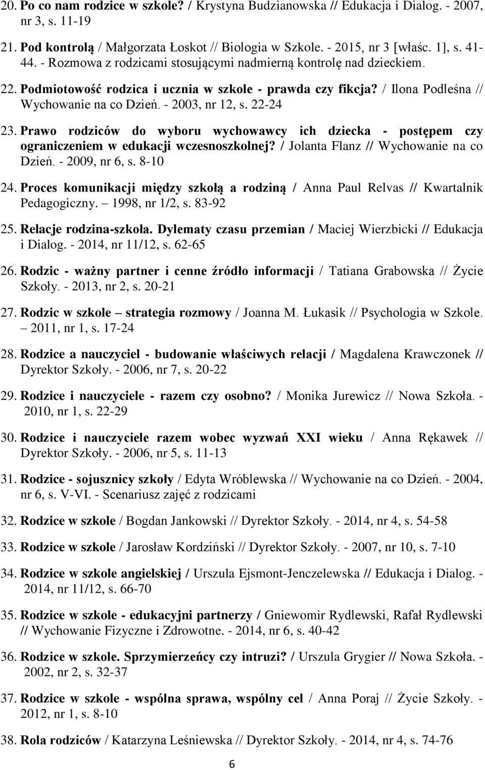 22-24 23. Prawo rodziców do wyboru wychowawcy ich dziecka - postępem czy ograniczeniem w edukacji wczesnoszkolnej? / Jolanta Flanz // Wychowanie na co Dzień. - 2009, nr 6, s. 8-10 24.