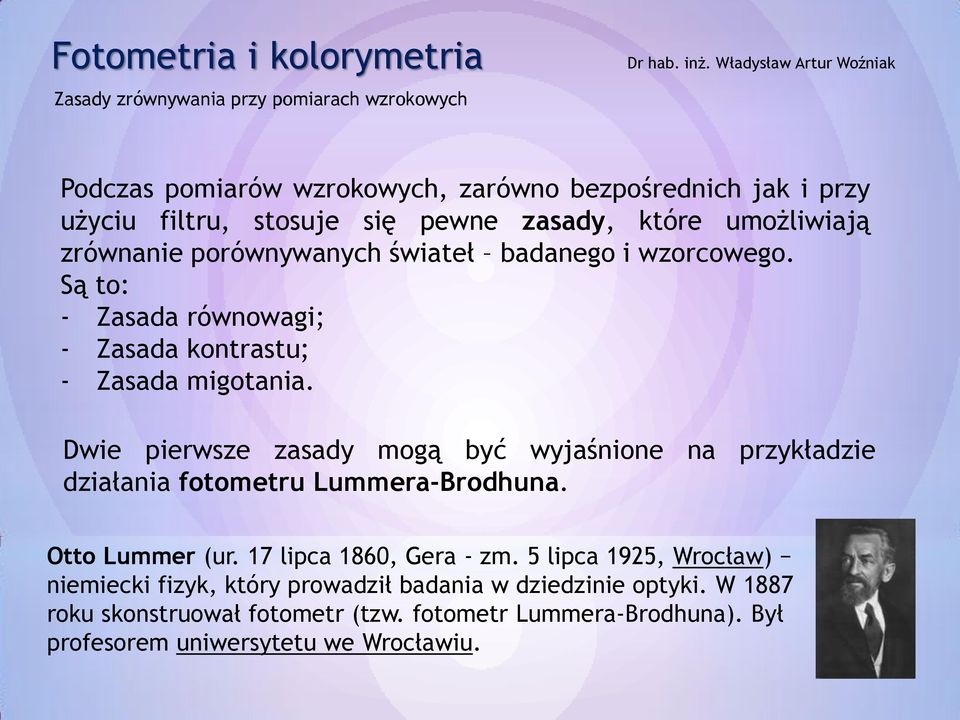 Dwie pierwsze zasady mogą być wyjaśnione na przykładzie działania fotometru Lummera-Brodhuna. Otto Lummer (ur. 17 lipca 1860, Gera - zm.