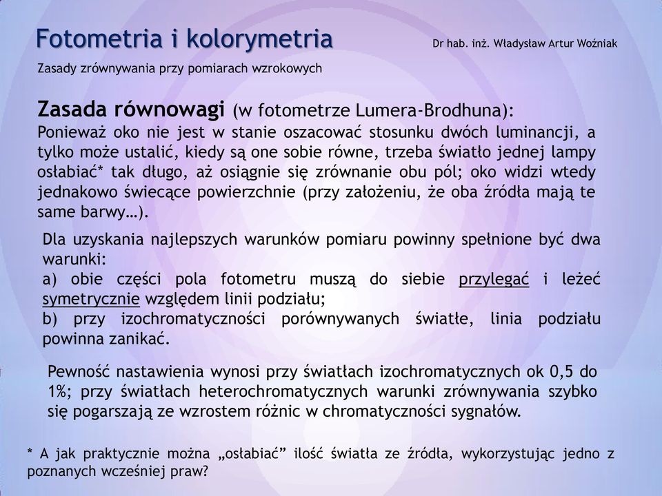 Dla uzyskania najlepszych warunków pomiaru powinny spełnione być dwa warunki: a) obie części pola fotometru muszą do siebie przylegać i leżeć symetrycznie względem linii podziału; b) przy