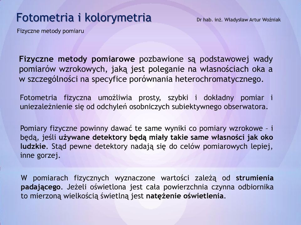 Pomiary fizyczne powinny dawać te same wyniki co pomiary wzrokowe i będą, jeśli używane detektory będą miały takie same własności jak oko ludzkie.