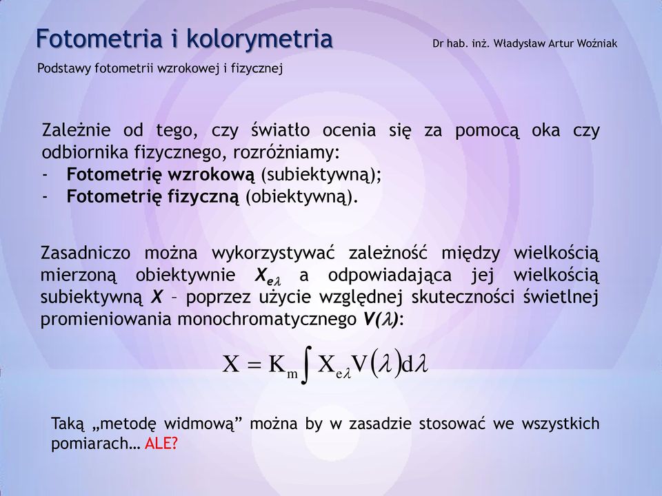 Zasadniczo można wykorzystywać zależność między wielkością mierzoną obiektywnie X e a odpowiadająca jej wielkością subiektywną X