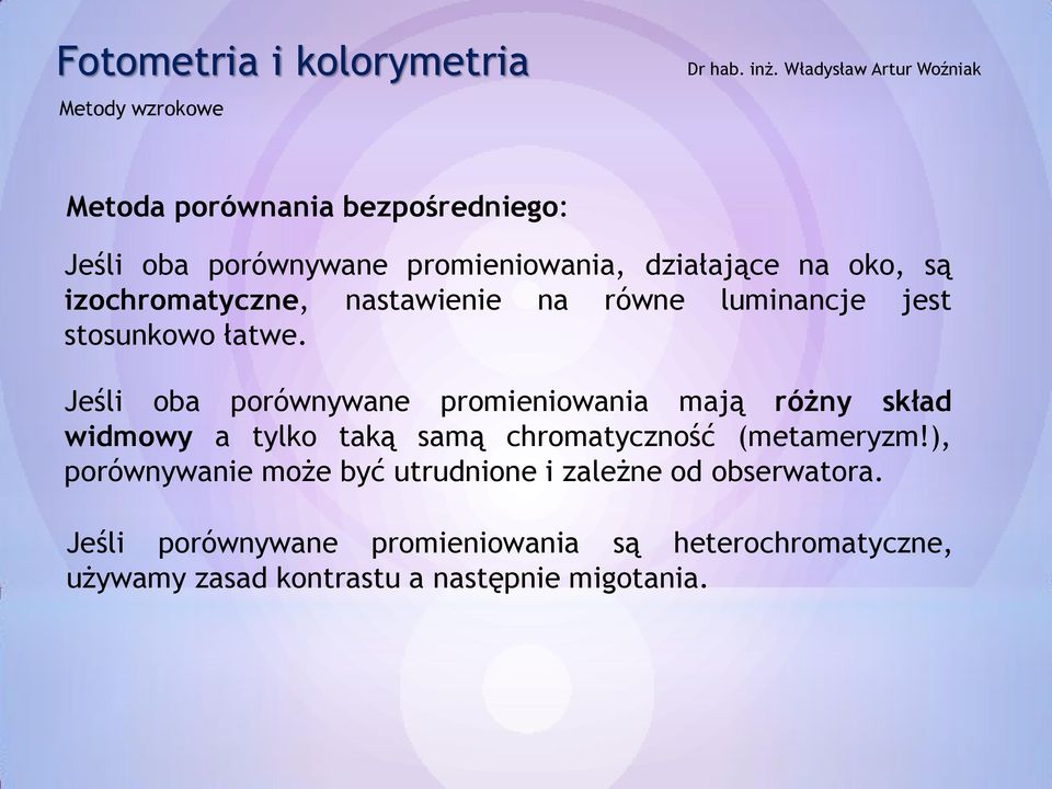 Jeśli oba porównywane promieniowania mają różny skład widmowy a tylko taką samą chromatyczność (metameryzm!