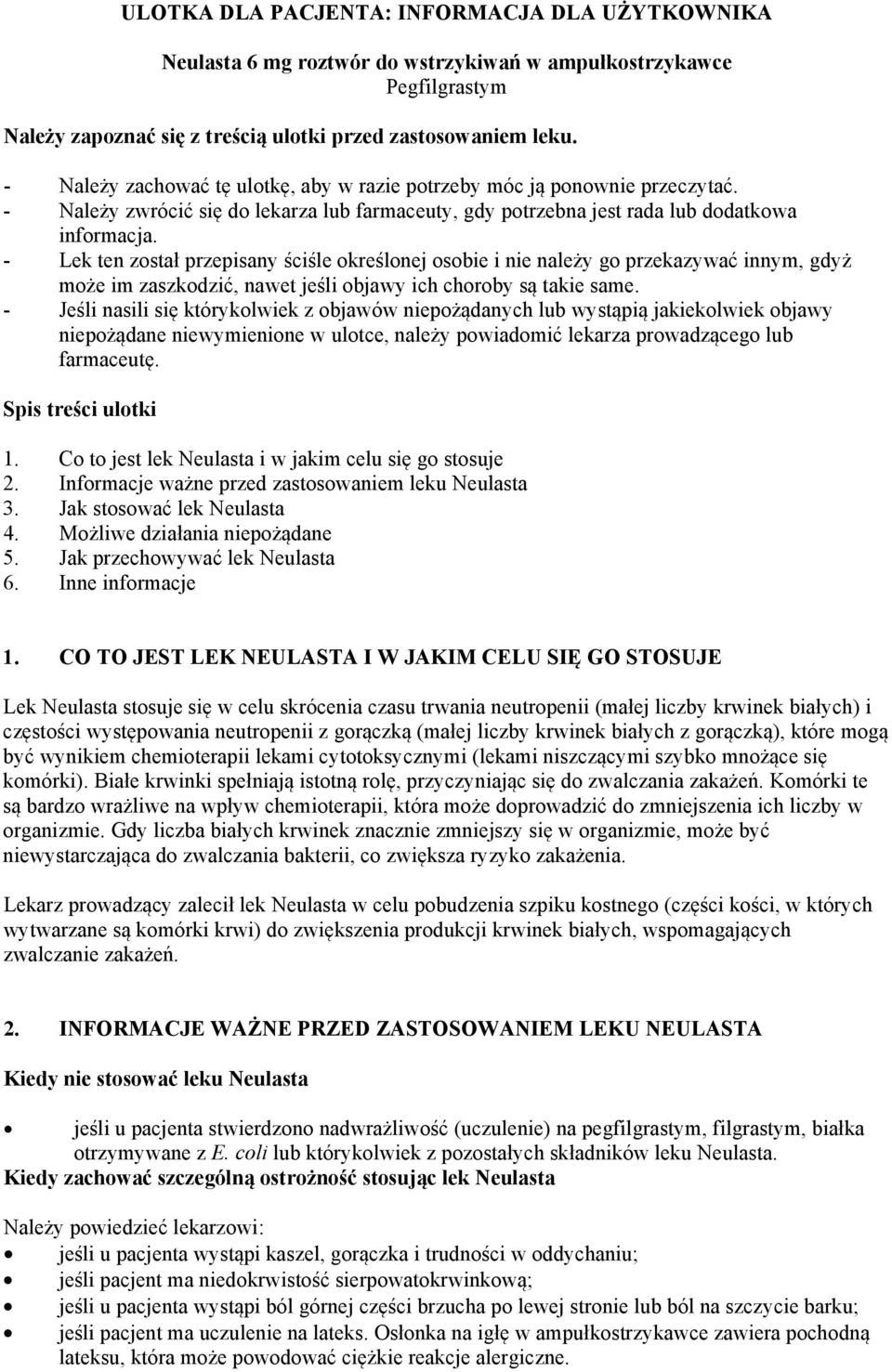 - Lek ten został przepisany ściśle określonej osobie i nie należy go przekazywać innym, gdyż może im zaszkodzić, nawet jeśli objawy ich choroby są takie same.