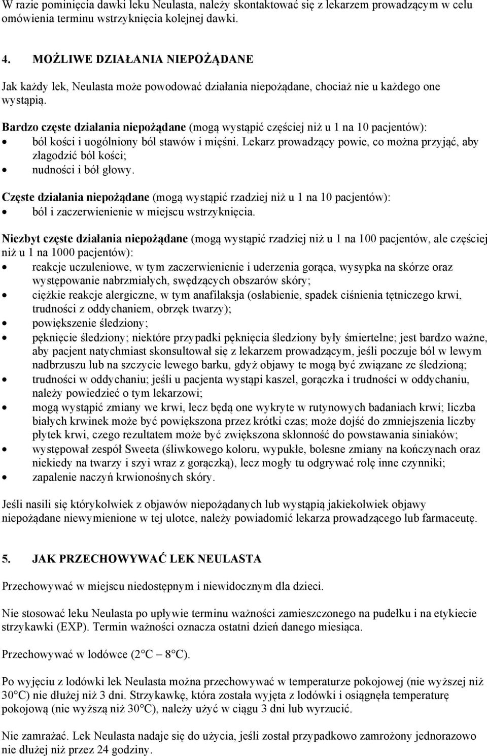 Bardzo częste działania niepożądane (mogą wystąpić częściej niż u 1 na 10 pacjentów): ból kości i uogólniony ból stawów i mięśni.