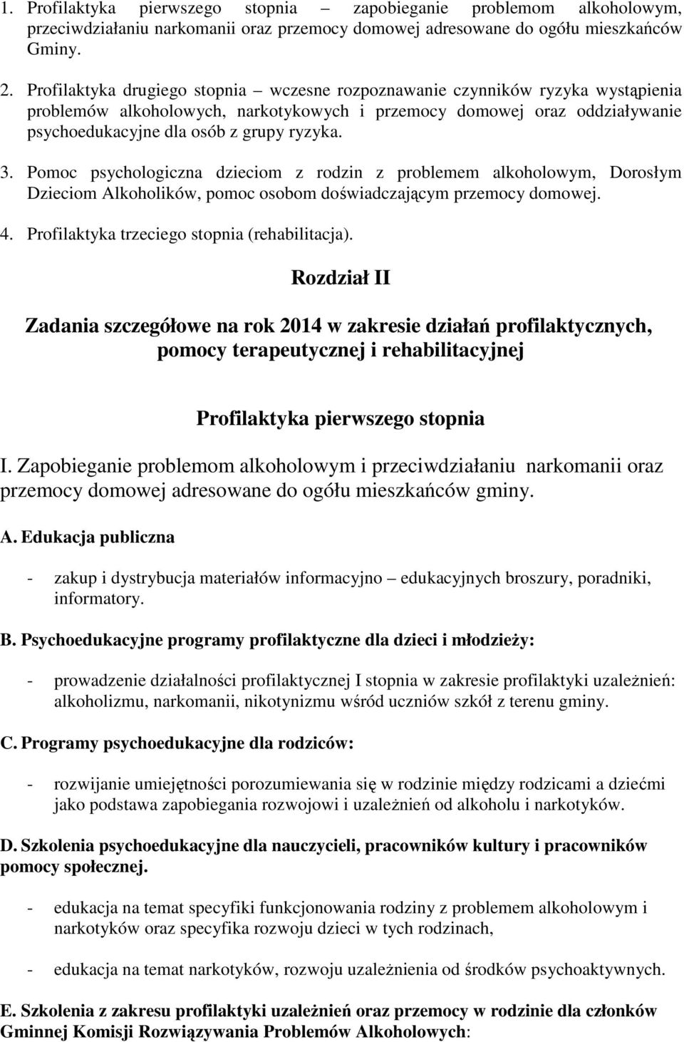 3. Pomoc psychologiczna dzieciom z rodzin z problemem alkoholowym, Dorosłym Dzieciom Alkoholików, pomoc osobom doświadczającym przemocy domowej. 4. Profilaktyka trzeciego stopnia (rehabilitacja).