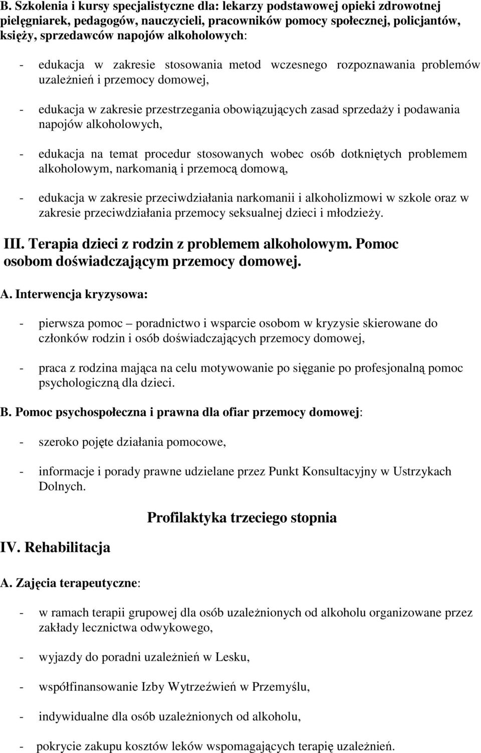 napojów alkoholowych, - edukacja na temat procedur stosowanych wobec osób dotkniętych problemem alkoholowym, narkomanią i przemocą domową, - edukacja w zakresie przeciwdziałania narkomanii i