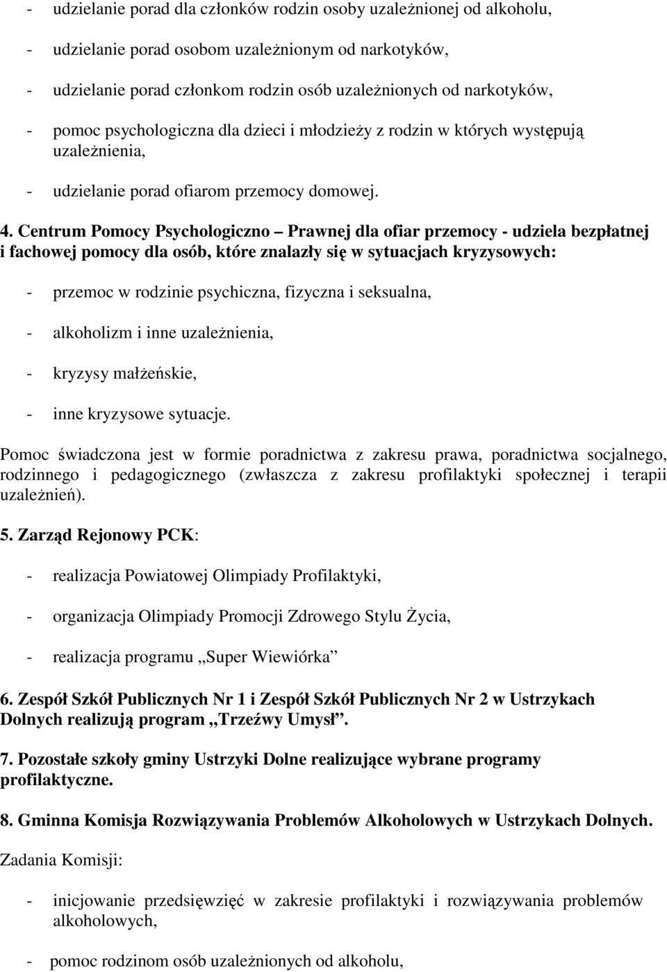 Centrum Pomocy Psychologiczno Prawnej dla ofiar przemocy - udziela bezpłatnej i fachowej pomocy dla osób, które znalazły się w sytuacjach kryzysowych: - przemoc w rodzinie psychiczna, fizyczna i