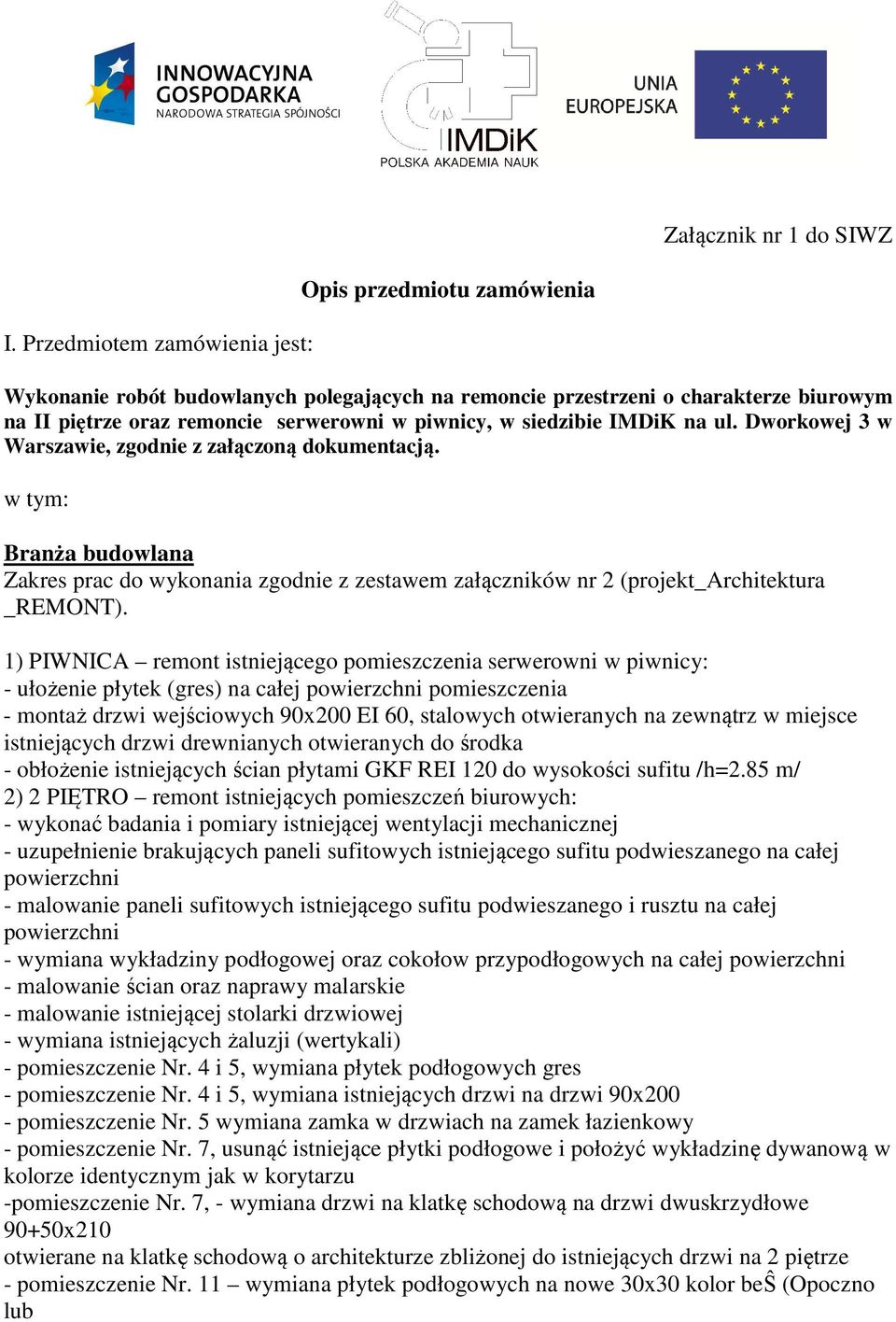 siedzibie IMDiK na ul. Dworkowej 3 w Warszawie, zgodnie z załączoną dokumentacją. w tym: Branża budowlana Zakres prac do wykonania zgodnie z zestawem załączników nr 2 (projekt_architektura _REMONT).