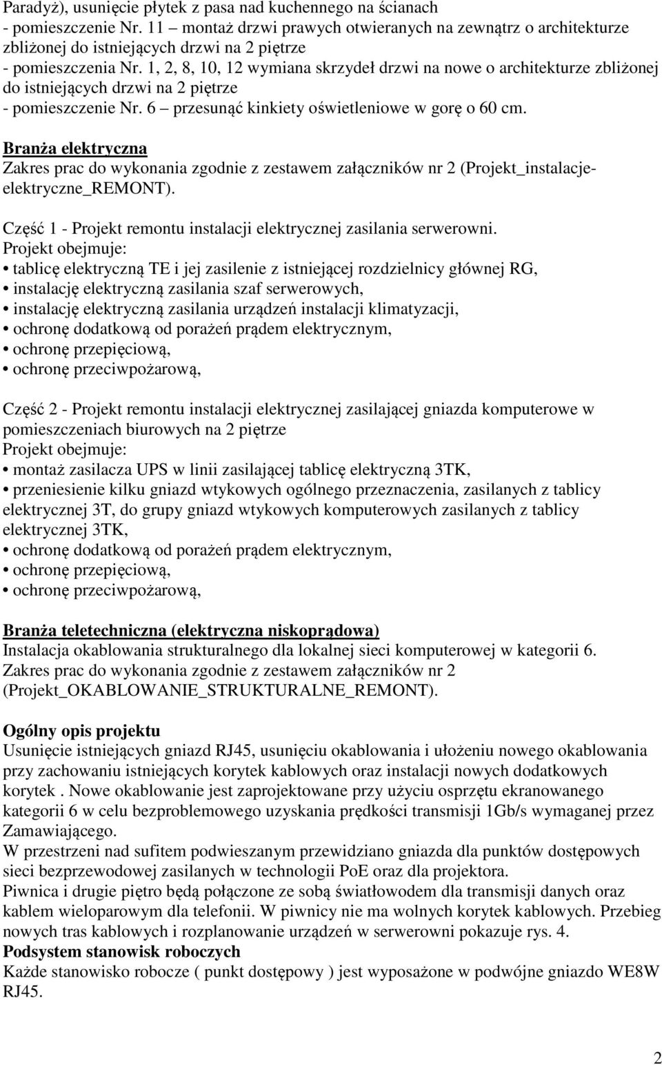 1, 2, 8, 10, 12 wymiana skrzydeł drzwi na nowe o architekturze zbliżonej do istniejących drzwi na 2 piętrze - pomieszczenie Nr. 6 przesunąć kinkiety oświetleniowe w gorę o 60 cm.