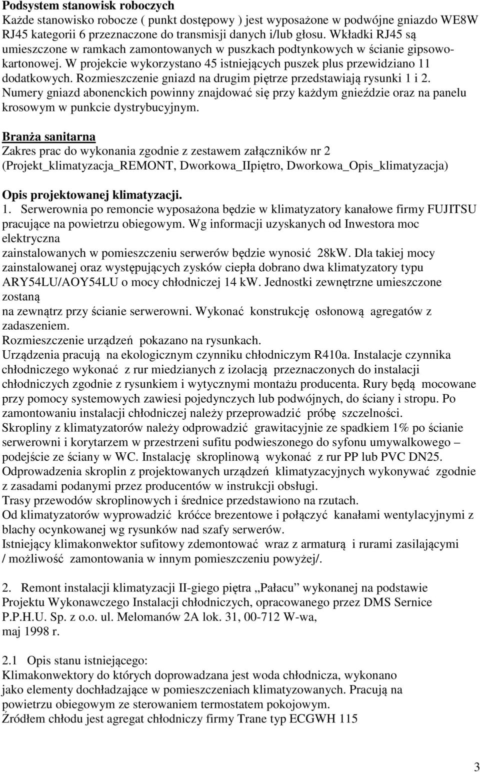 Rozmieszczenie gniazd na drugim piętrze przedstawiają rysunki 1 i 2. Numery gniazd abonenckich powinny znajdować się przy każdym gnieździe oraz na panelu krosowym w punkcie dystrybucyjnym.