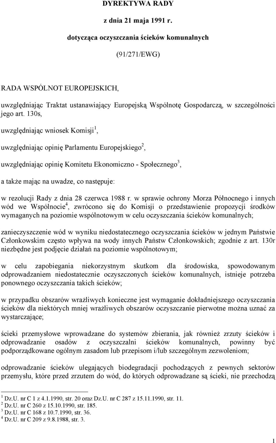 130s, uwzględniając wniosek Komisji 1, uwzględniając opinię Parlamentu Europejskiego 2, uwzględniając opinię Komitetu Ekonomiczno - Społecznego 3, a także mając na uwadze, co następuje: w rezolucji