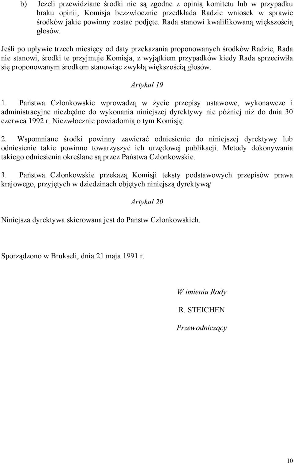 Jeśli po upływie trzech miesięcy od daty przekazania proponowanych środków Radzie, Rada nie stanowi, środki te przyjmuje Komisja, z wyjątkiem przypadków kiedy Rada sprzeciwiła się proponowanym