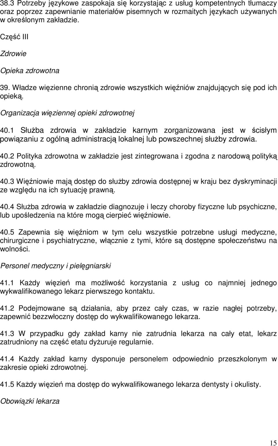 1 SłuŜba zdrowia w zakładzie karnym zorganizowana jest w ścisłym powiązaniu z ogólną administracją lokalnej lub powszechnej słuŝby zdrowia. 40.