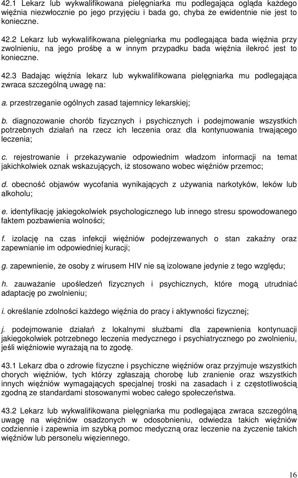 3 Badając więźnia lekarz lub wykwalifikowana pielęgniarka mu podlegająca zwraca szczególną uwagę na: a. przestrzeganie ogólnych zasad tajemnicy lekarskiej; b.