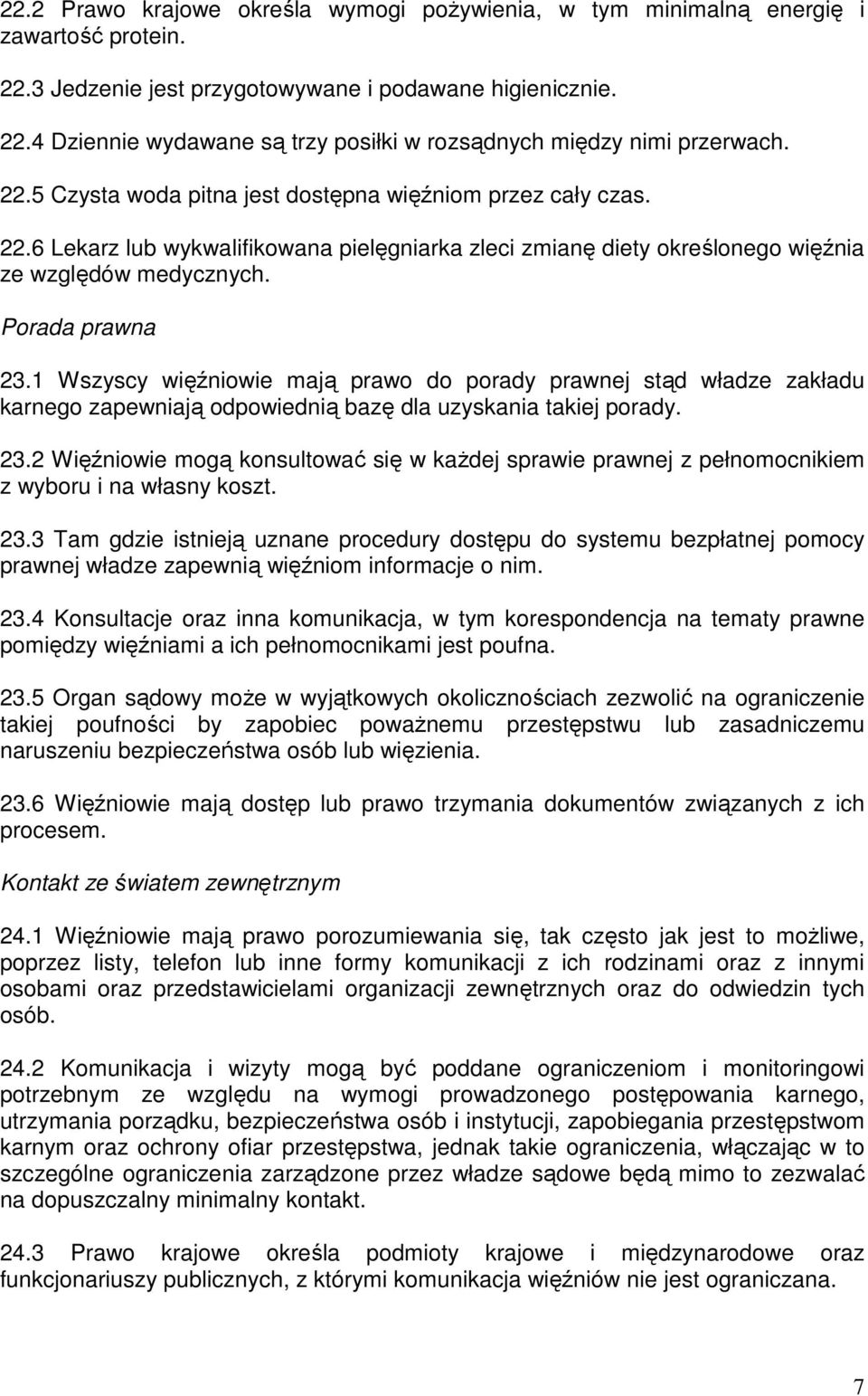 1 Wszyscy więźniowie mają prawo do porady prawnej stąd władze zakładu karnego zapewniają odpowiednią bazę dla uzyskania takiej porady. 23.