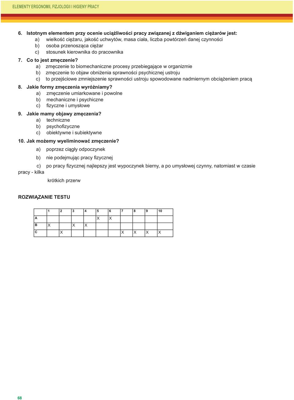 a) zmęczenie to biomechaniczne procesy przebiegające w organizmie b) zmęczenie to objaw obniżenia sprawności psychicznej ustroju c) to przejściowe zmniejszenie sprawności ustroju spowodowane