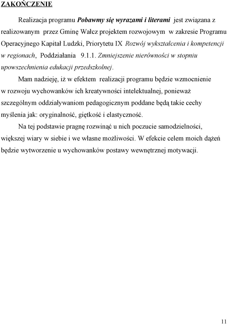 Mam nadzieję, iż w efektem realizacji programu będzie wzmocnienie w rozwoju wychowanków ich kreatywności intelektualnej, ponieważ szczególnym oddziaływaniom pedagogicznym poddane będą takie cechy