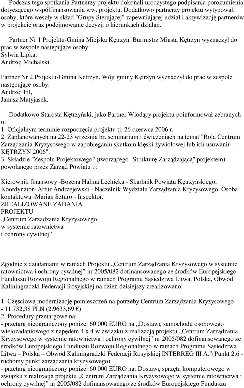 Dodatkowo partnerzy projektu wytypowali osoby, które weszły w skład "Grupy Sterującej" zapewniającej udział i aktywizację partnerów w projekcie oraz podejmowanie decyzji o kierunkach działań.