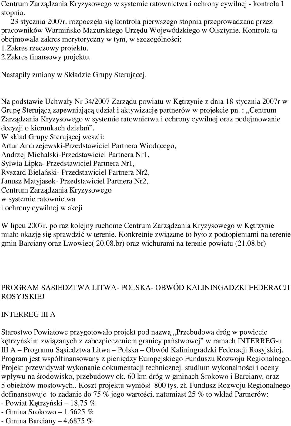 Kontrola ta obejmowała zakres merytoryczny w tym, w szczególności: 1.Zakres rzeczowy projektu. 2.Zakres finansowy projektu. Nastąpiły zmiany w Składzie Grupy Sterującej.