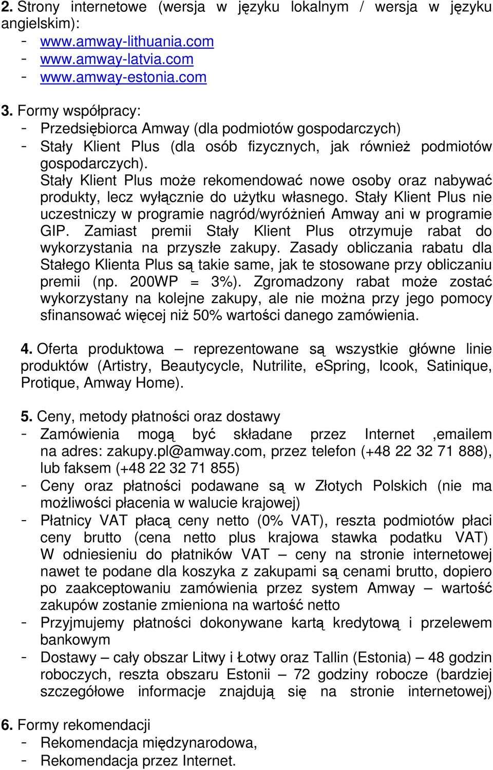 Stały Klient Plus może rekomendować nowe osoby oraz nabywać produkty, lecz wyłącznie do użytku własnego. Stały Klient Plus nie uczestniczy w programie nagród/wyróżnień Amway ani w programie GIP.