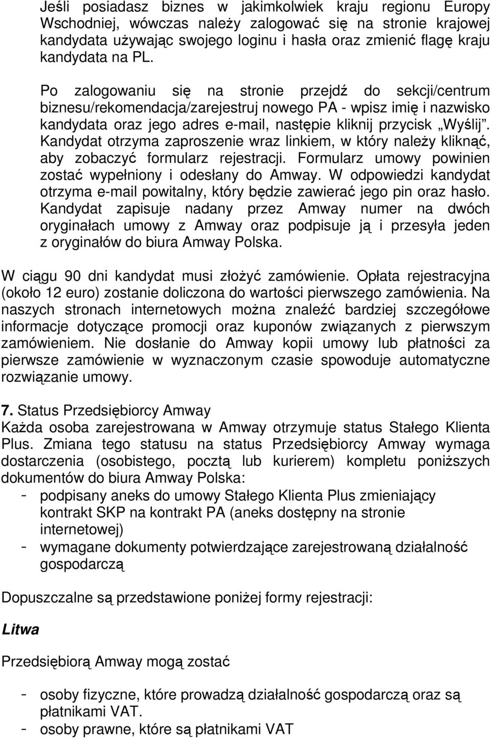 Kandydat otrzyma zaproszenie wraz linkiem, w który należy kliknąć, aby zobaczyć formularz rejestracji. Formularz umowy powinien zostać wypełniony i odesłany do Amway.