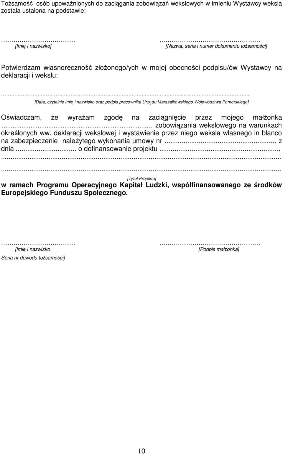 ... [Data, czytelnie imię i nazwisko oraz podpis pracownika Urzędu Marszałkowskiego Województwa Pomorskiego] Oświadczam, Ŝe wyraŝam zgodę na zaciągnięcie przez mojego małŝonka zobowiązania wekslowego