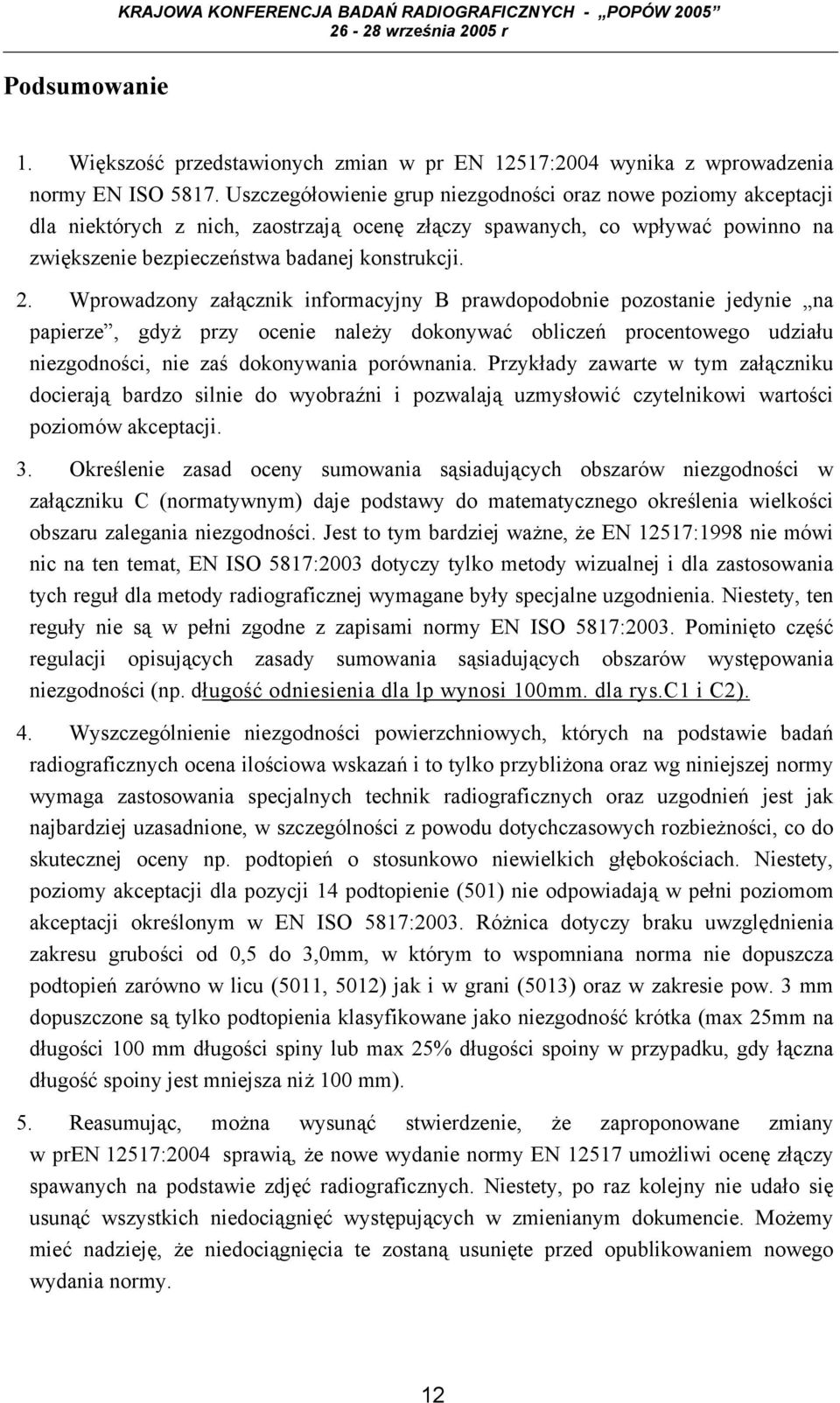 Wprowadzony załącznik informacyjny B prawdopodobnie pozostanie jedynie na papierze, gdyż przy ocenie należy dokonywać obliczeń procentowego udziału niezgodności, nie zaś dokonywania porównania.