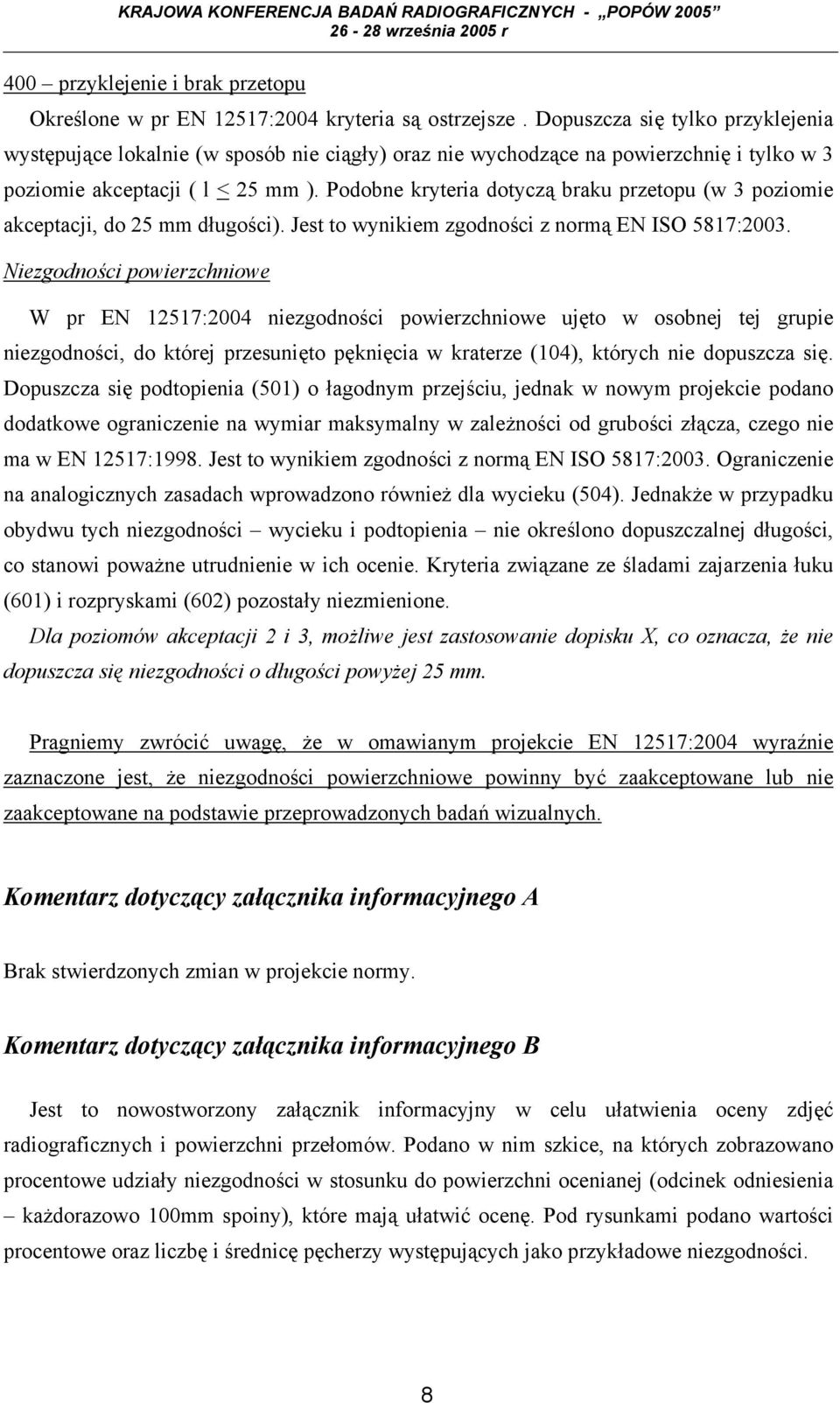 Podobne kryteria dotyczą braku przetopu (w 3 poziomie akceptacji, do 25 mm długości). Jest to wynikiem zgodności z normą EN ISO 5817:2003.